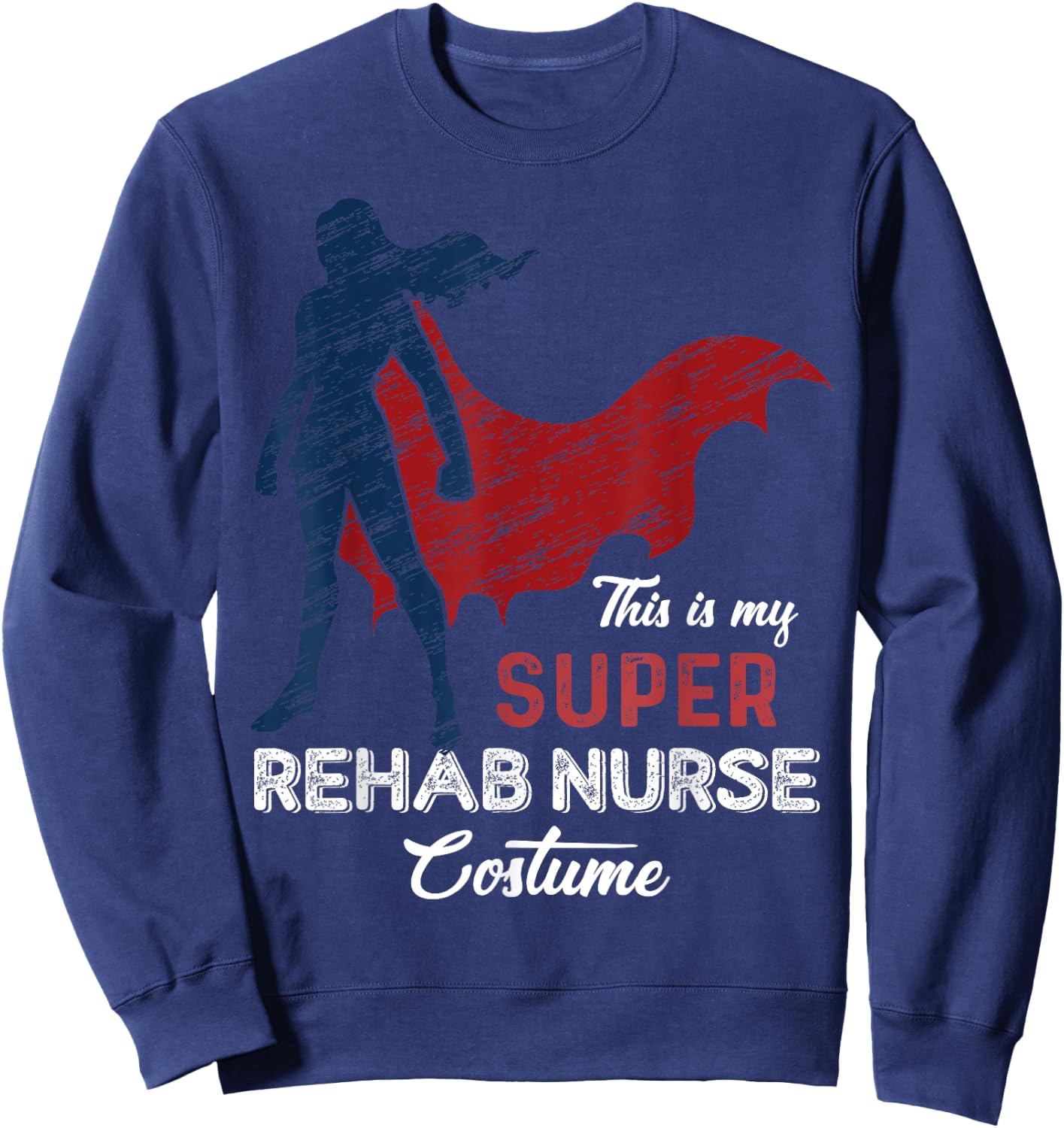 This is my Super Rehab Nurse Costume Halloween Sweatshirt - Sweatshirt | Navy
