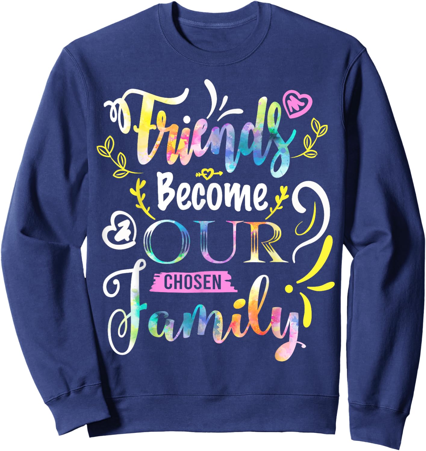 Friends Become Our Chosen Family Friendship Funny T Shirts Sweatshirt - Sweatshirt | Navy