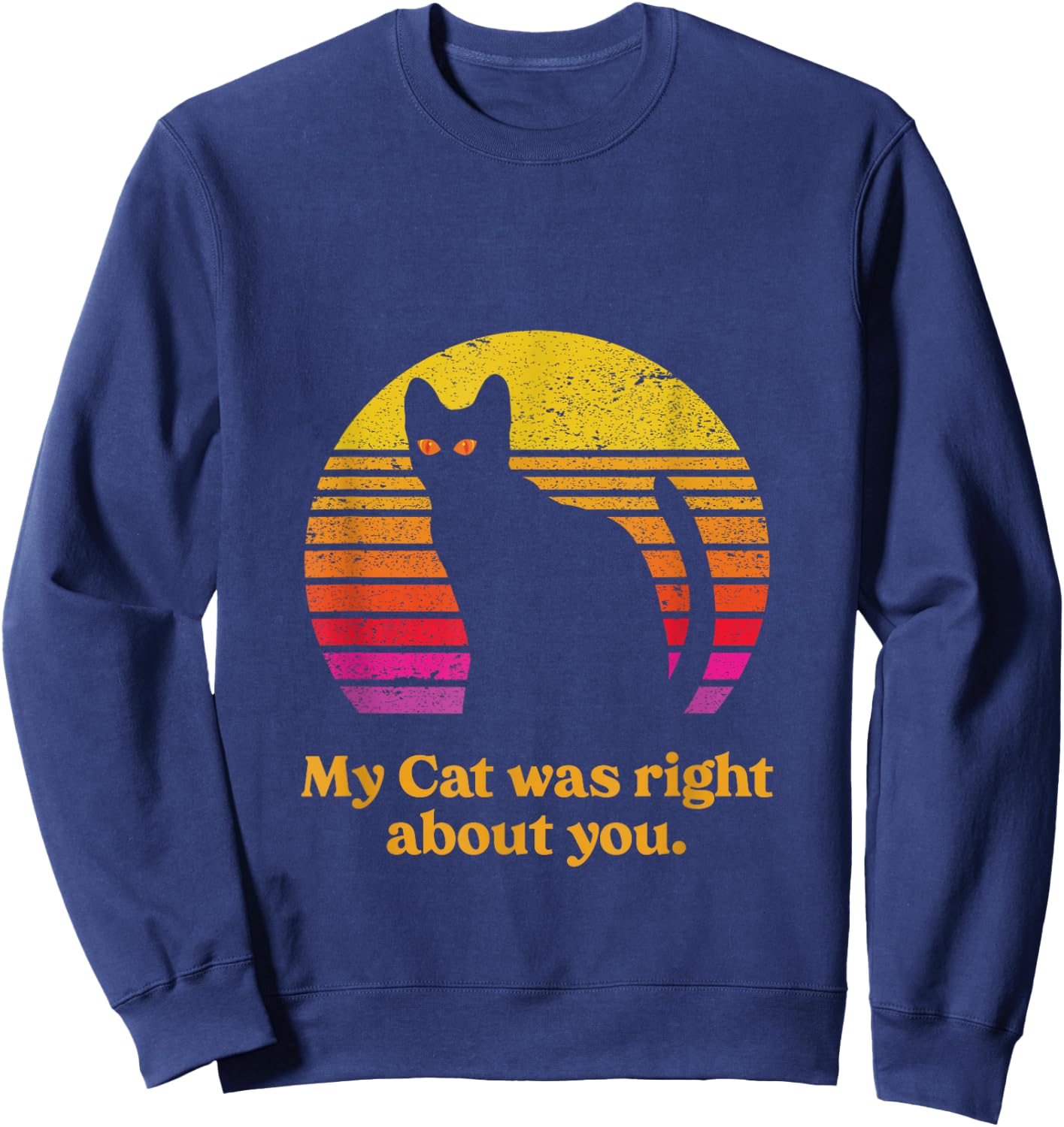 My Cat was Right About You funny Cat Saying Retro Sunset Sweatshirt - Sweatshirt | Navy