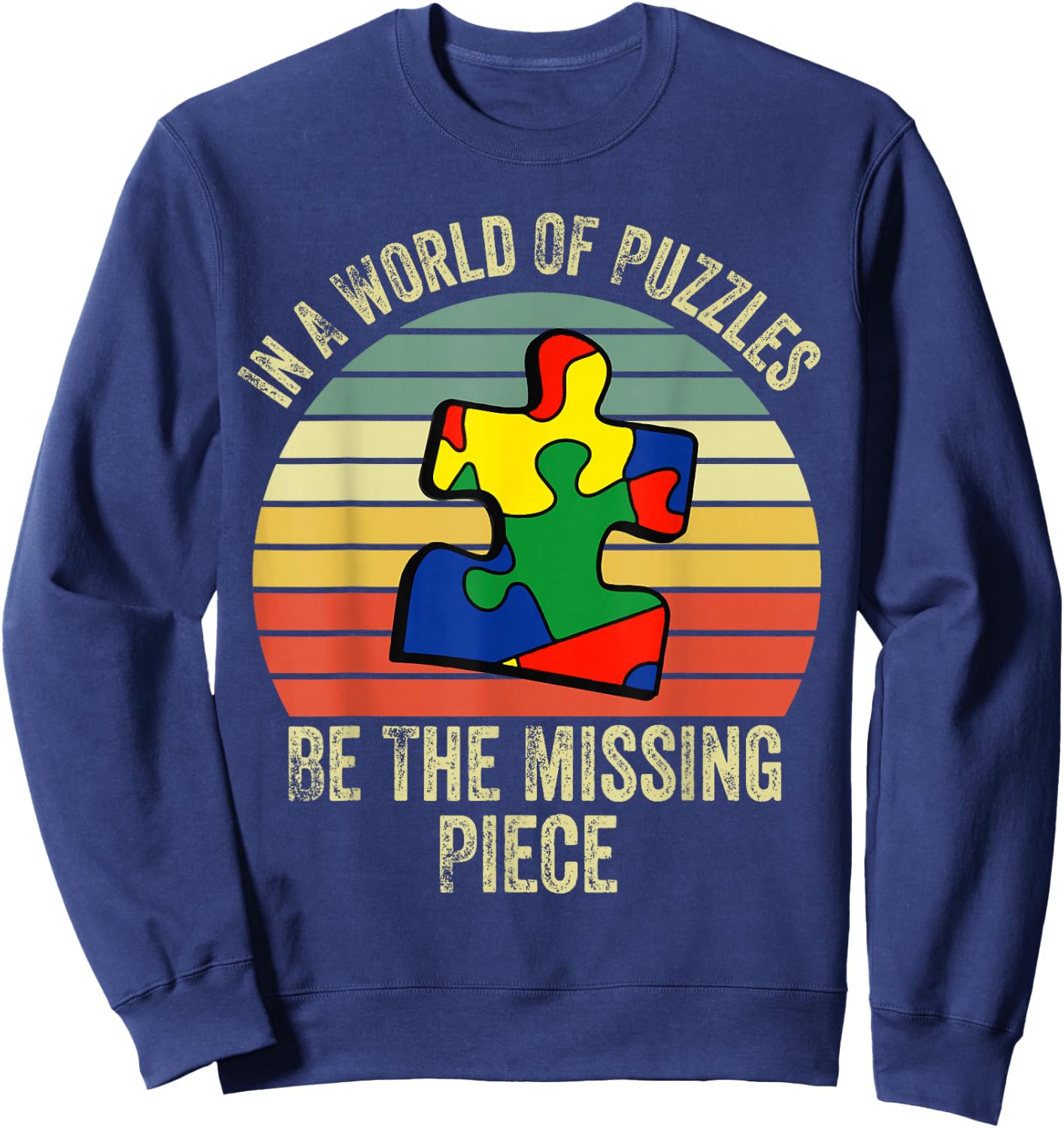 In A World Of Puzzles Be The Missing Piece Autism Month Sweatshirt - Sweatshirt | Navy