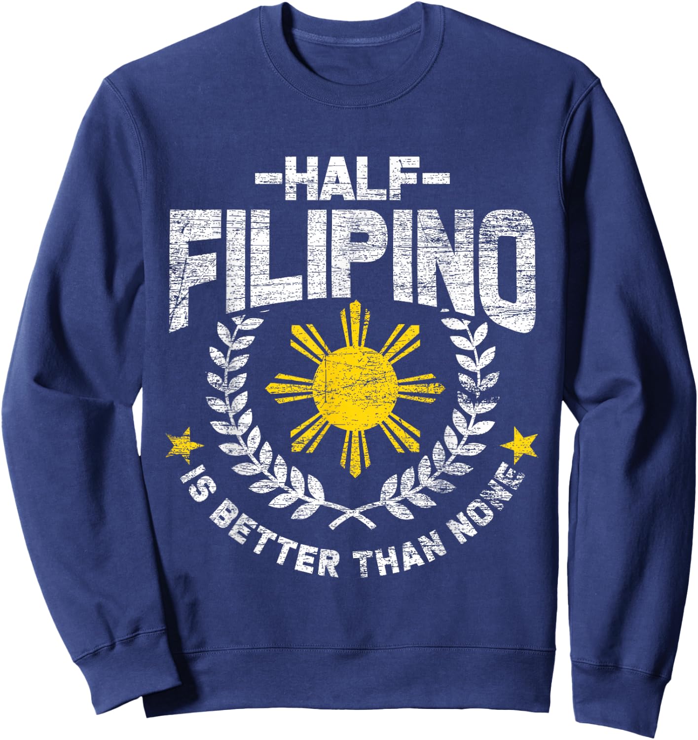 Half Filipino Is Better Than None Philippines Sweatshirt - Sweatshirt | Navy