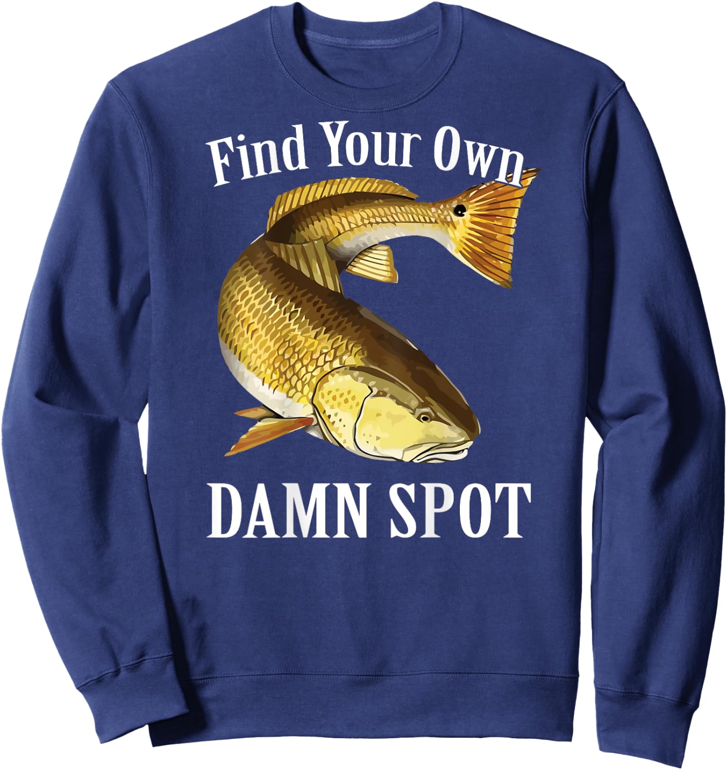 Funny Fishing T Shirt Redfish Find Your Own Damn Spot Sweatshirt - Sweatshirt | Navy
