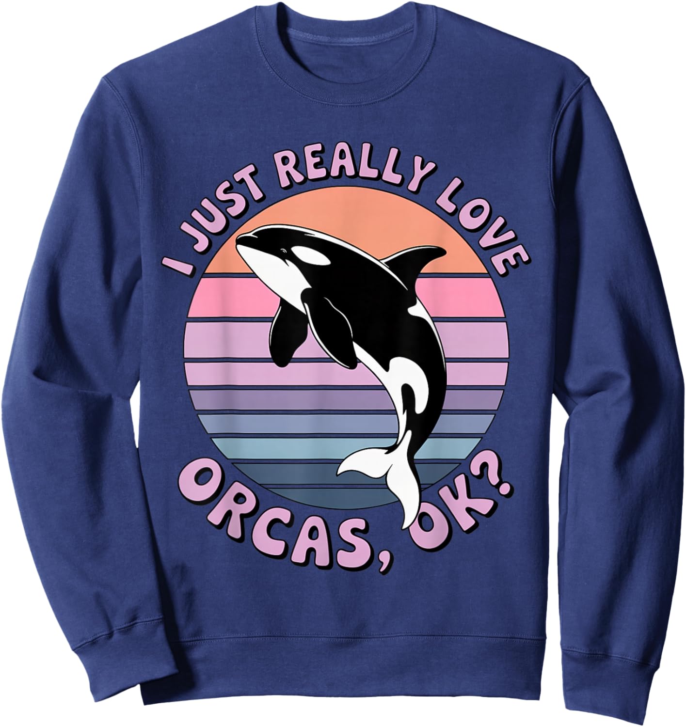 I Just Really Like Orcas OK? Killer Whales Sea Ocean Sweatshirt - Sweatshirt | Navy