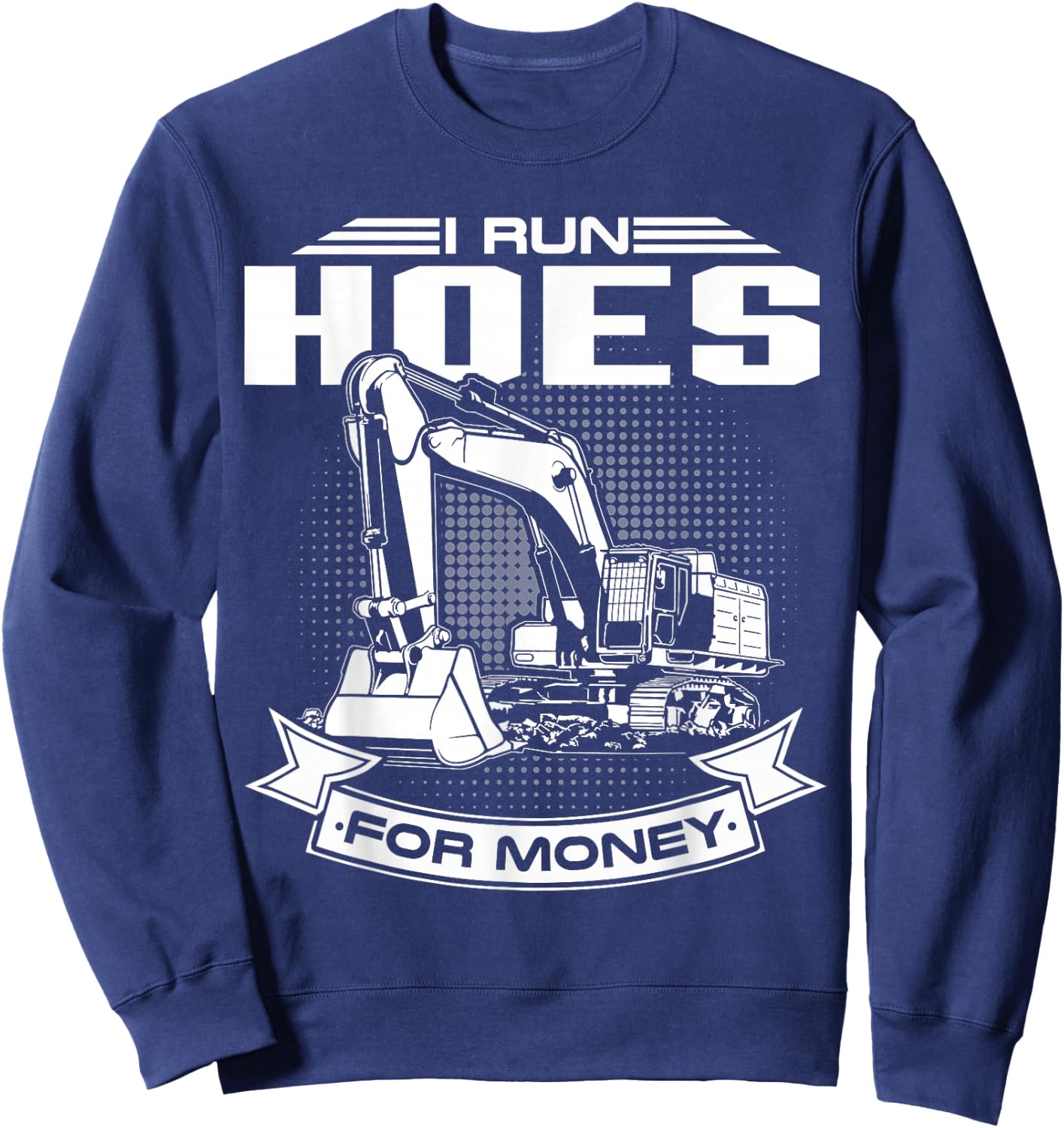 I Run Hoes For Money , Construction Workers Funny Sweatshirt - Sweatshirt | Navy