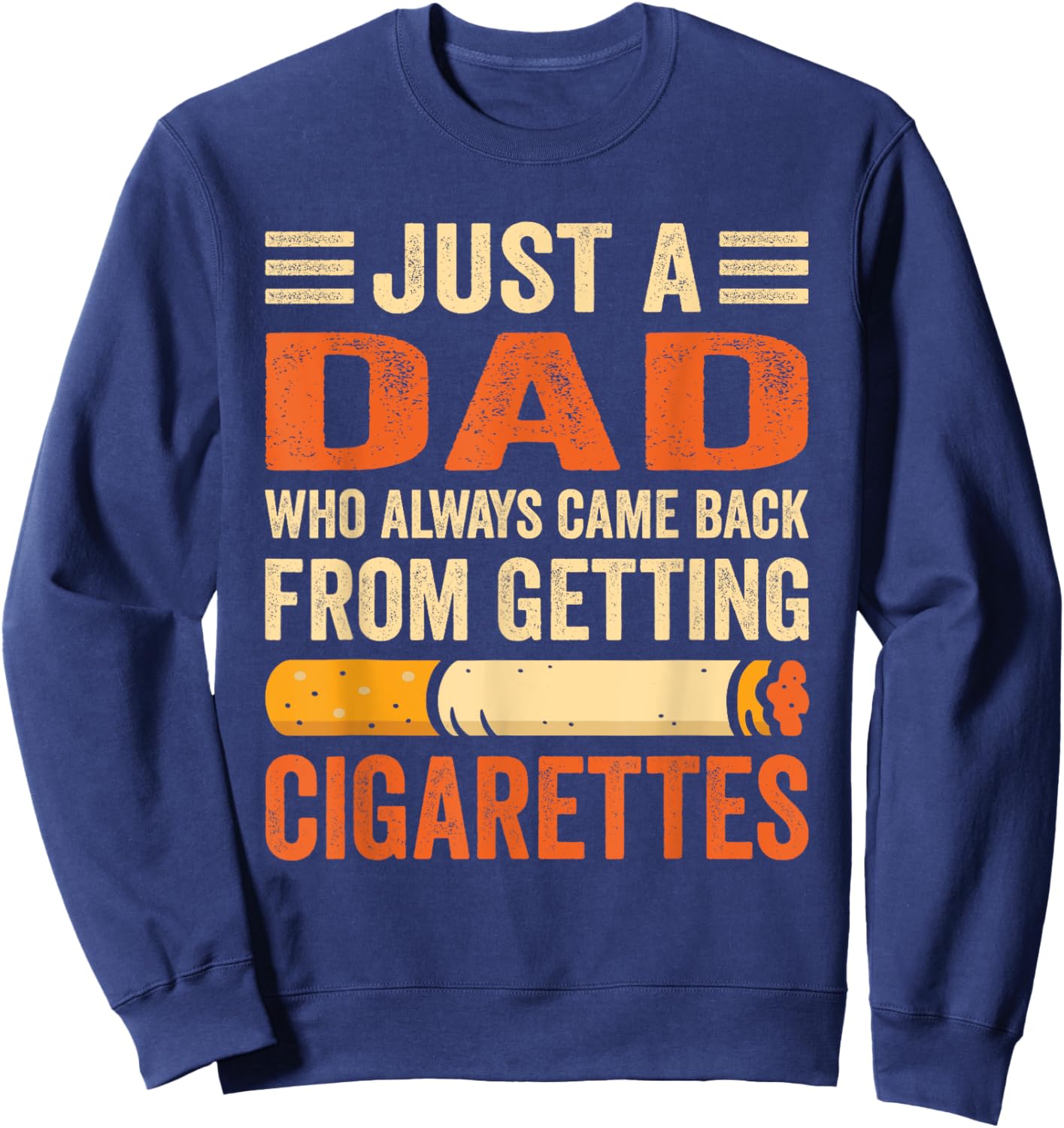 Just A Dad Who Always Came Back From Getting Cigarettes Sweatshirt - Sweatshirt | Navy