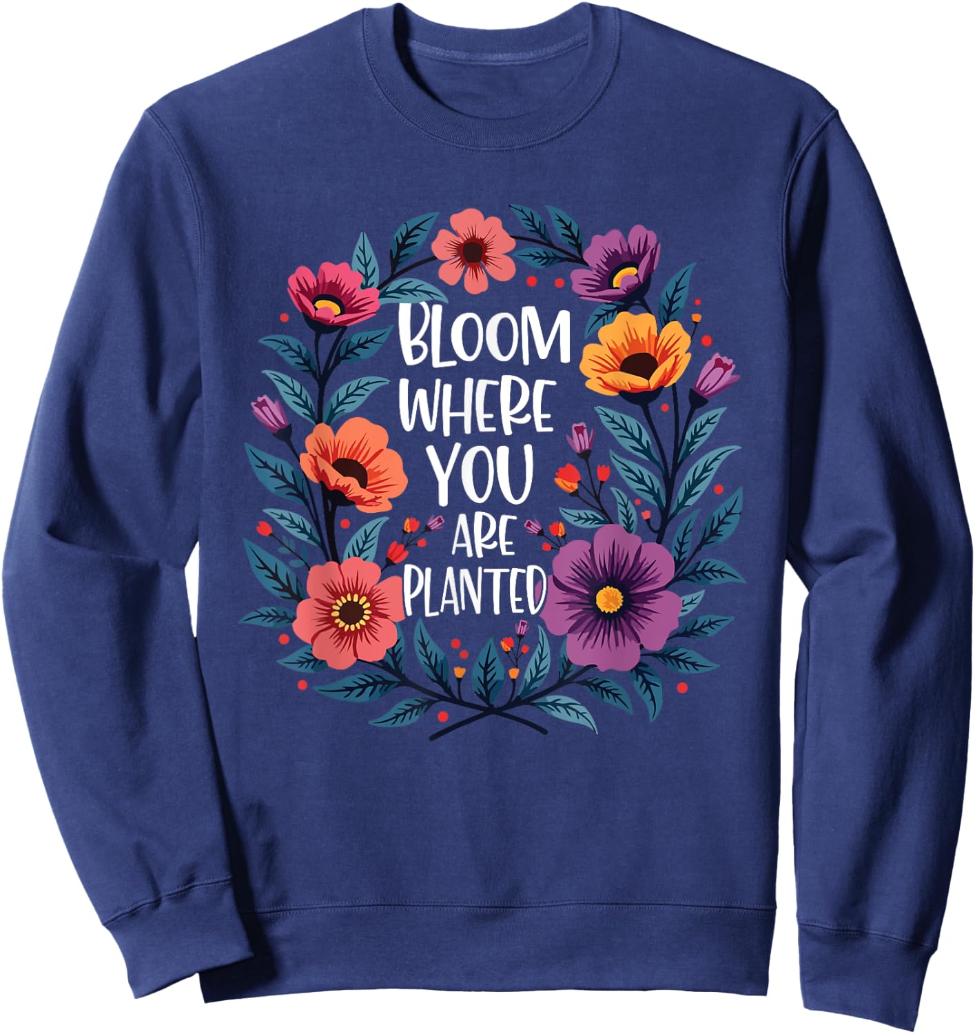 Bloom Where You Are Planted Christian Faith Men Women Sweatshirt - Sweatshirt | Navy