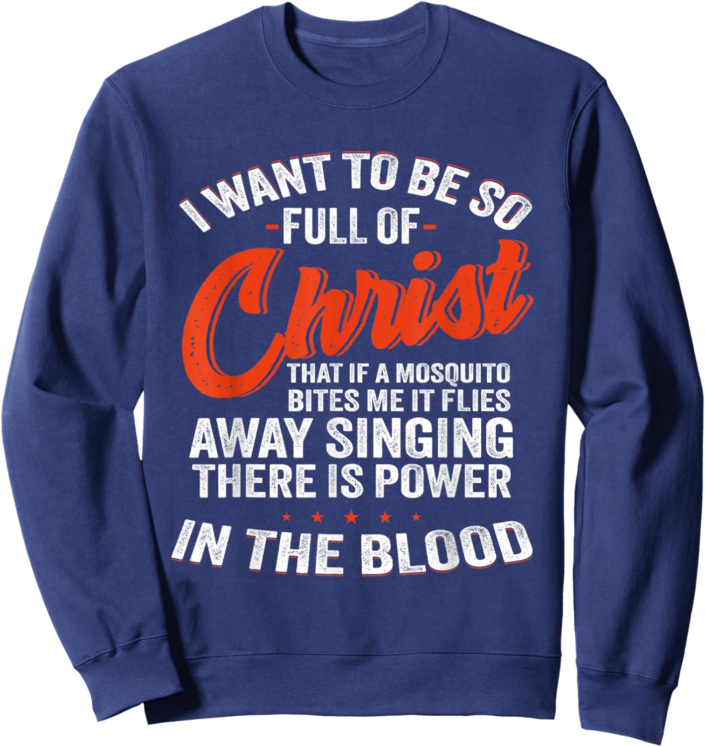 I Want To Be So Full Of Christ That If A Mosquito Bites Me Sweatshirt - Sweatshirt | Navy
