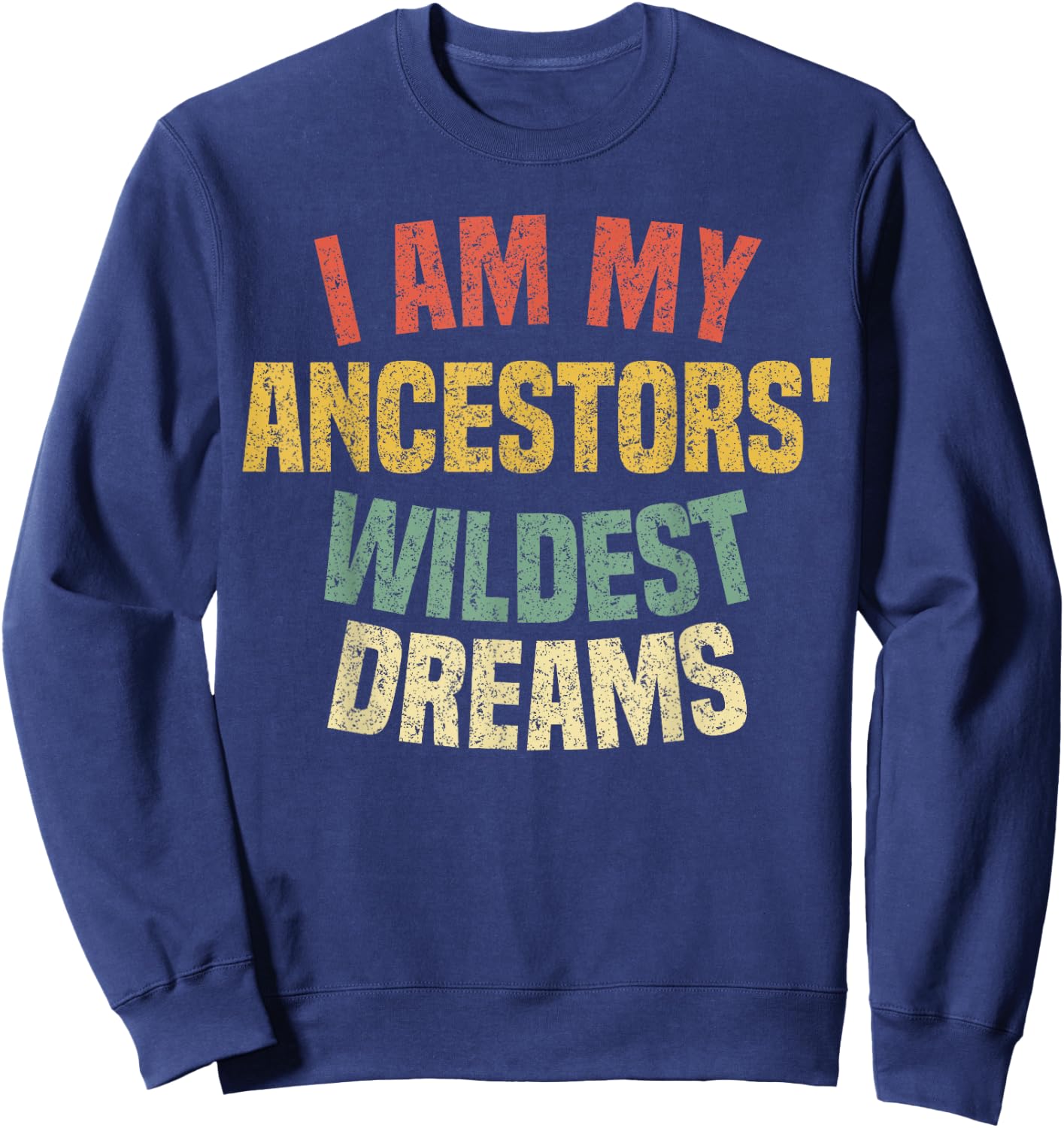 I Am My Ancestors' Wildest Dreams Distressed Vintage Sweatshirt - Sweatshirt | Navy