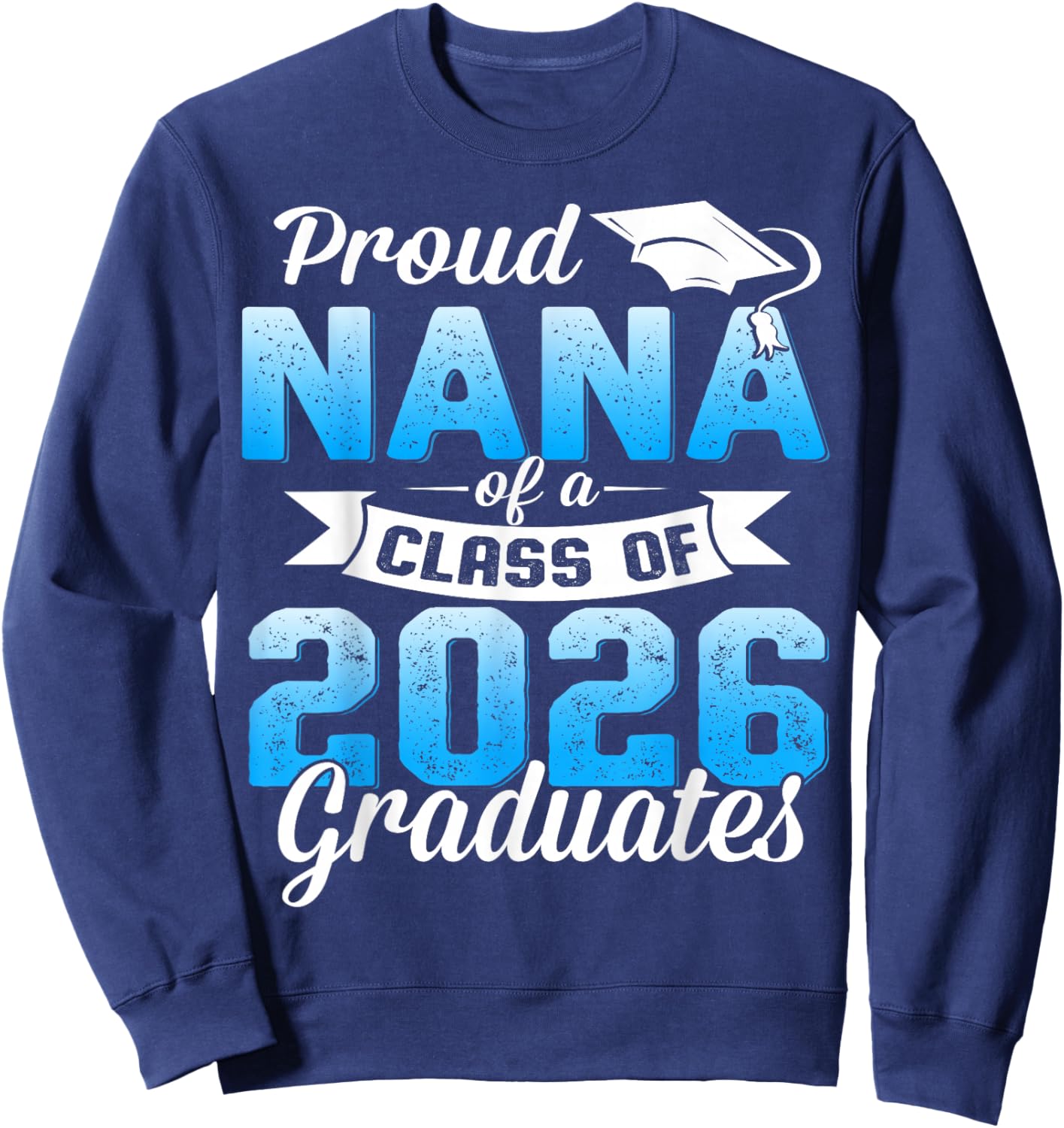 Proud Nana of a Class of 2026 Graduate Graduation 2026 Sweatshirt - Sweatshirt | Navy