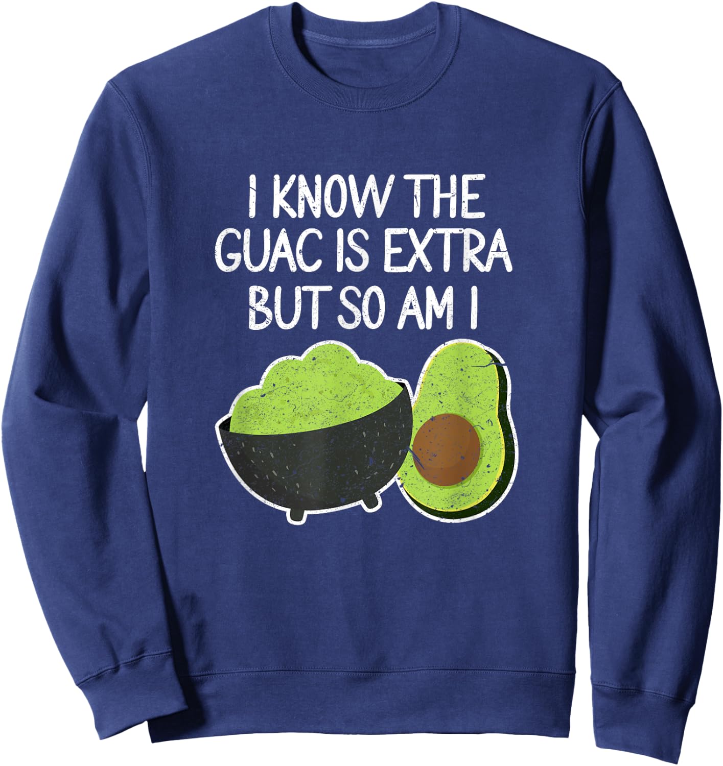 I Know The Guac Is Extra But So Am I Funny Guacamole Avocado Sweatshirt - Sweatshirt | Navy