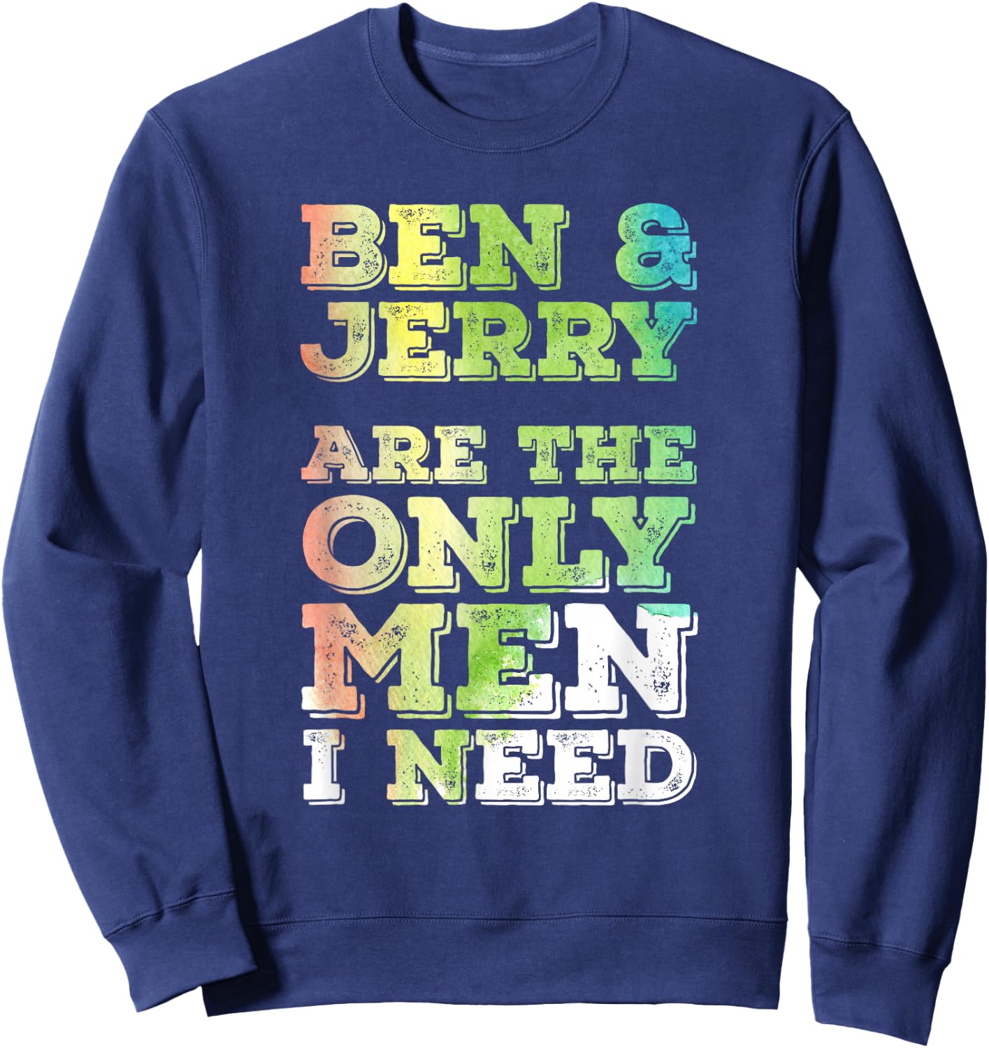 Ben & Jerry are The ONLY Men I Need Sweatshirt - Sweatshirt | Navy