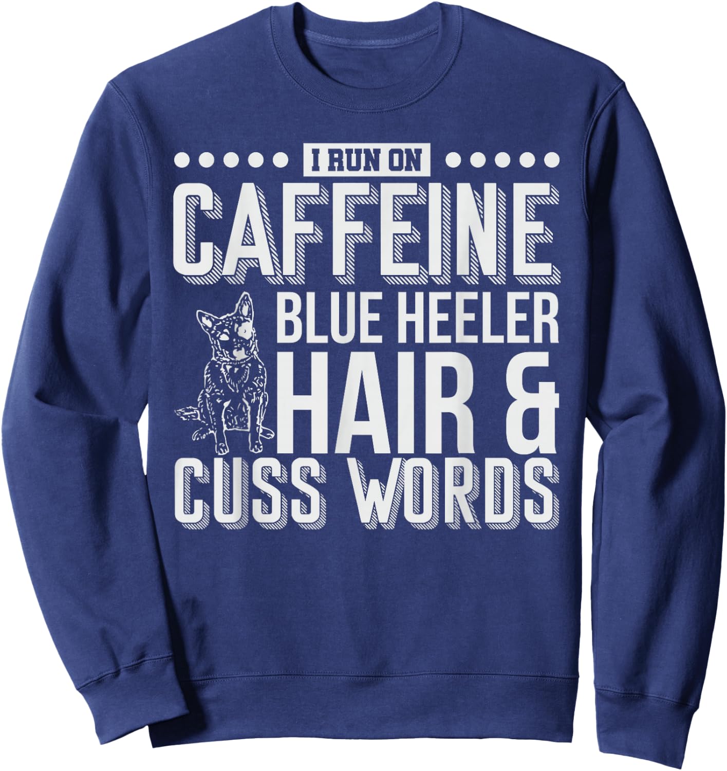 I Run On Caffeine Blue Heeler Hair and Cuss Words Gift Sweatshirt - Sweatshirt | Navy