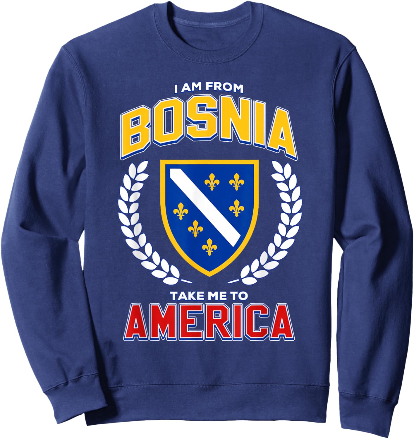 I Am from Bosnia Take Me to America Funny Bosnian Flag BiH Sweatshirt - Sweatshirt | Navy