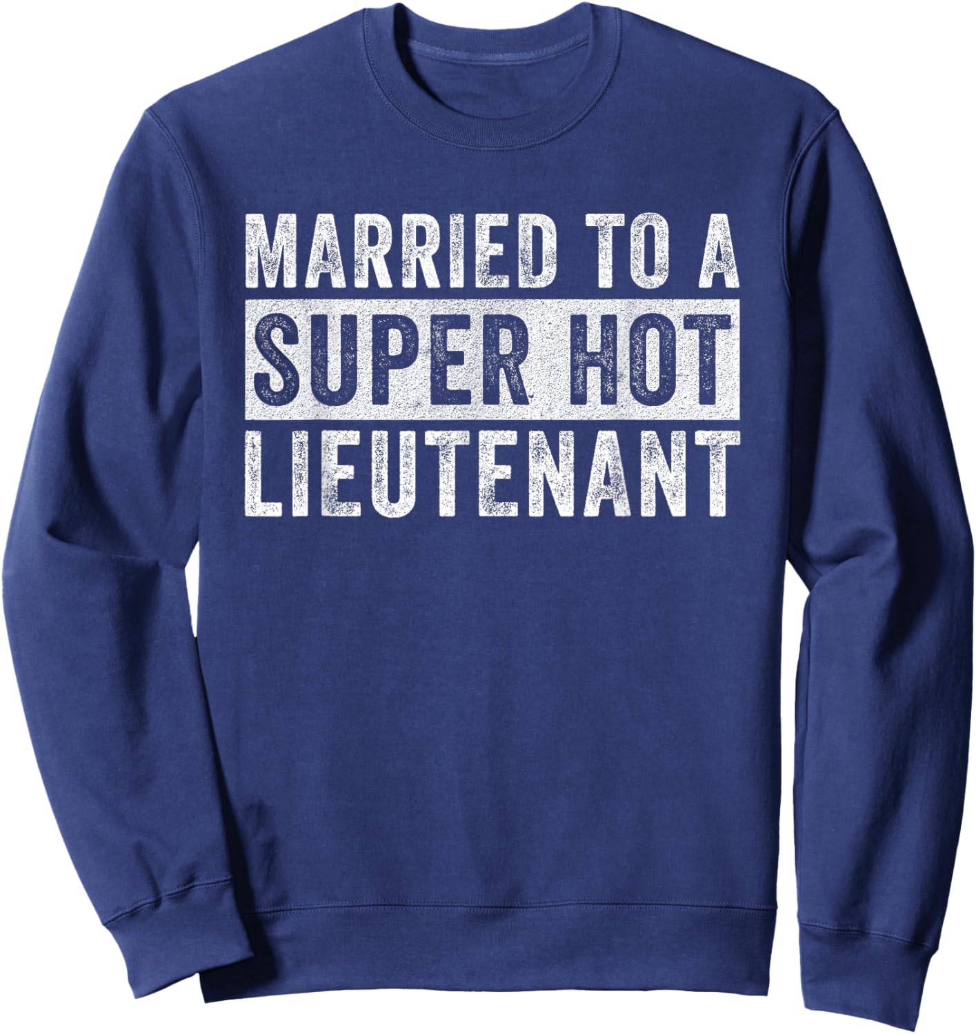 Married to a Super Hot Lieutenant Funny Husband Wife Sweatshirt - Sweatshirt | Navy