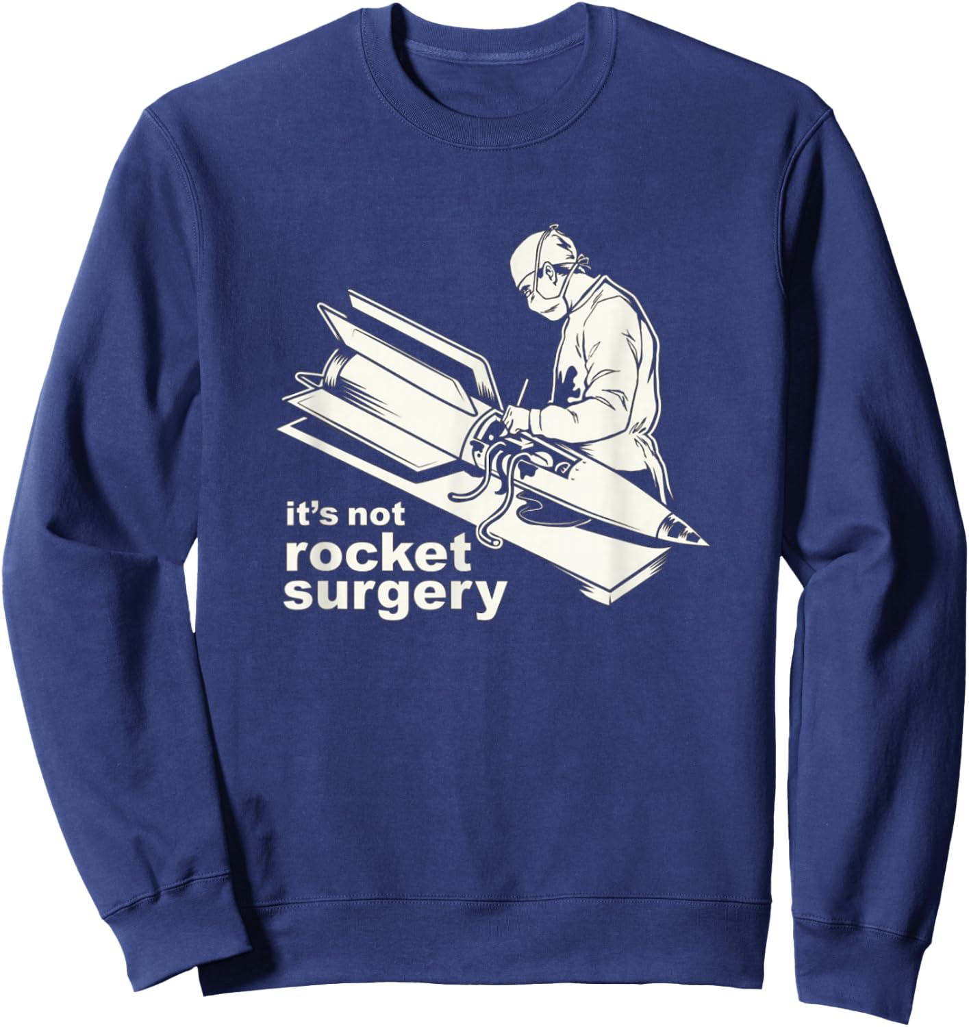It's Not Rocket Surgery Doctor Of Medicine Surgeon Sweatshirt - Sweatshirt | Navy