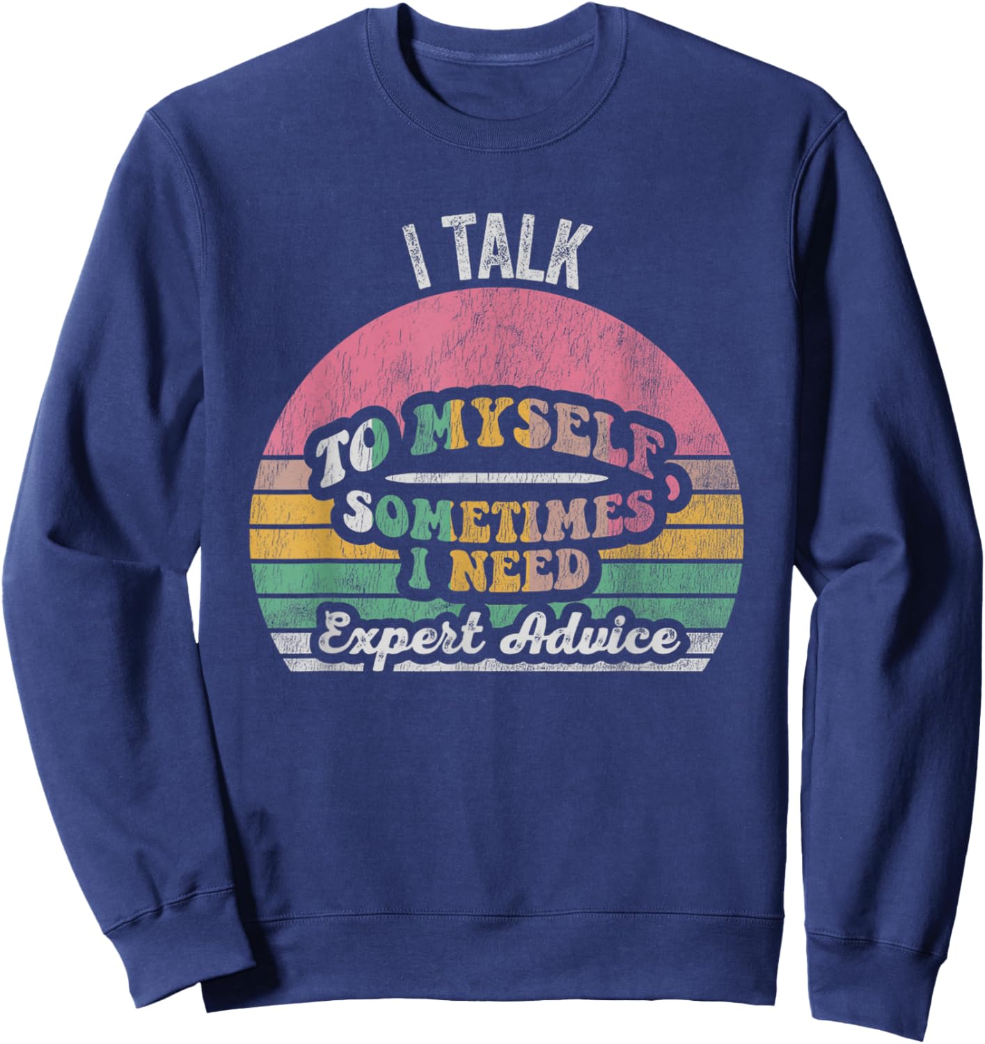 I Talk To Myself Sometimes I Need Expert Advice Sweatshirt - Sweatshirt | Navy