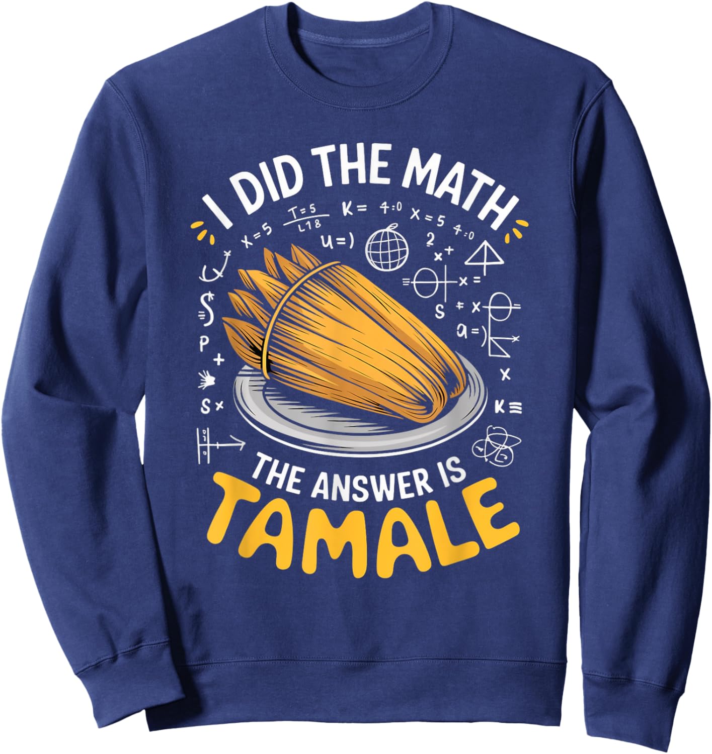 Food Lovers I Did The Math Answer Is Tamale Sweatshirt - Sweatshirt | Navy