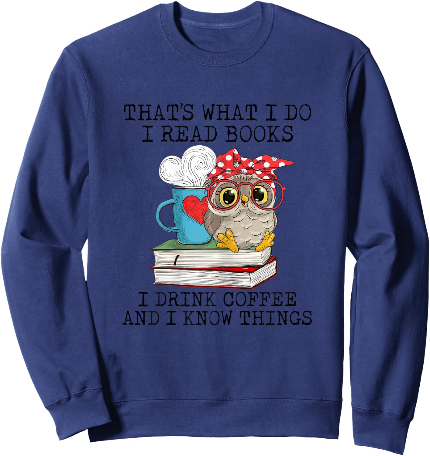 I Read Books I Drink Coffee And I Know Things Owl Lady Sweatshirt - Sweatshirt | Navy