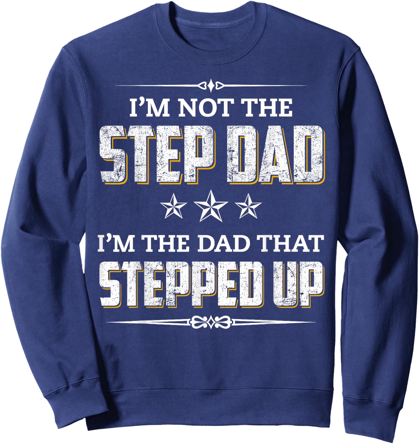 I'm Not The Step Dad I'm The Dad That Stepped Up Sweatshirt - Sweatshirt | Navy