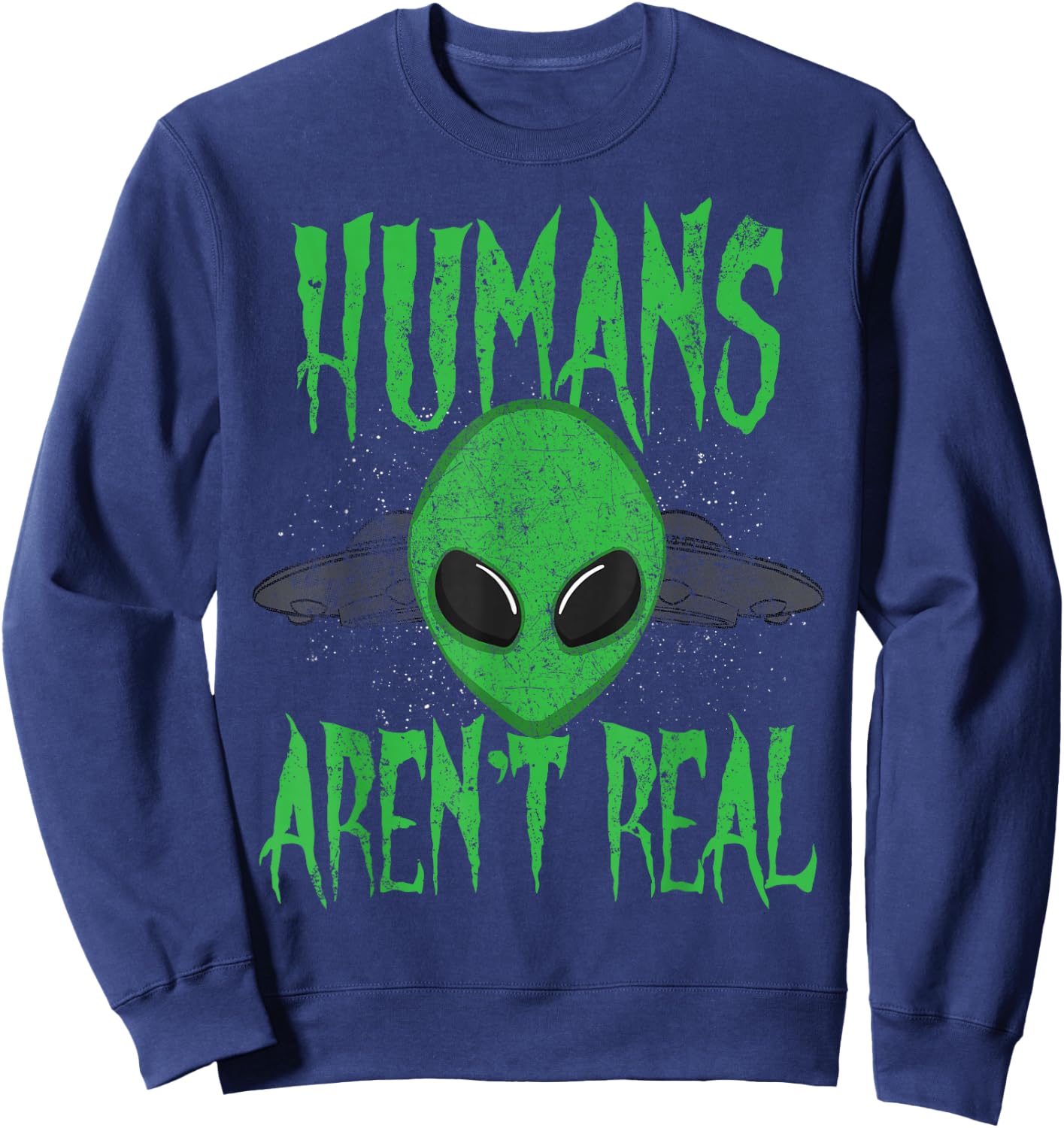 Humans Aren't Real Alien Alien UFO Sweatshirt - Sweatshirt | Navy