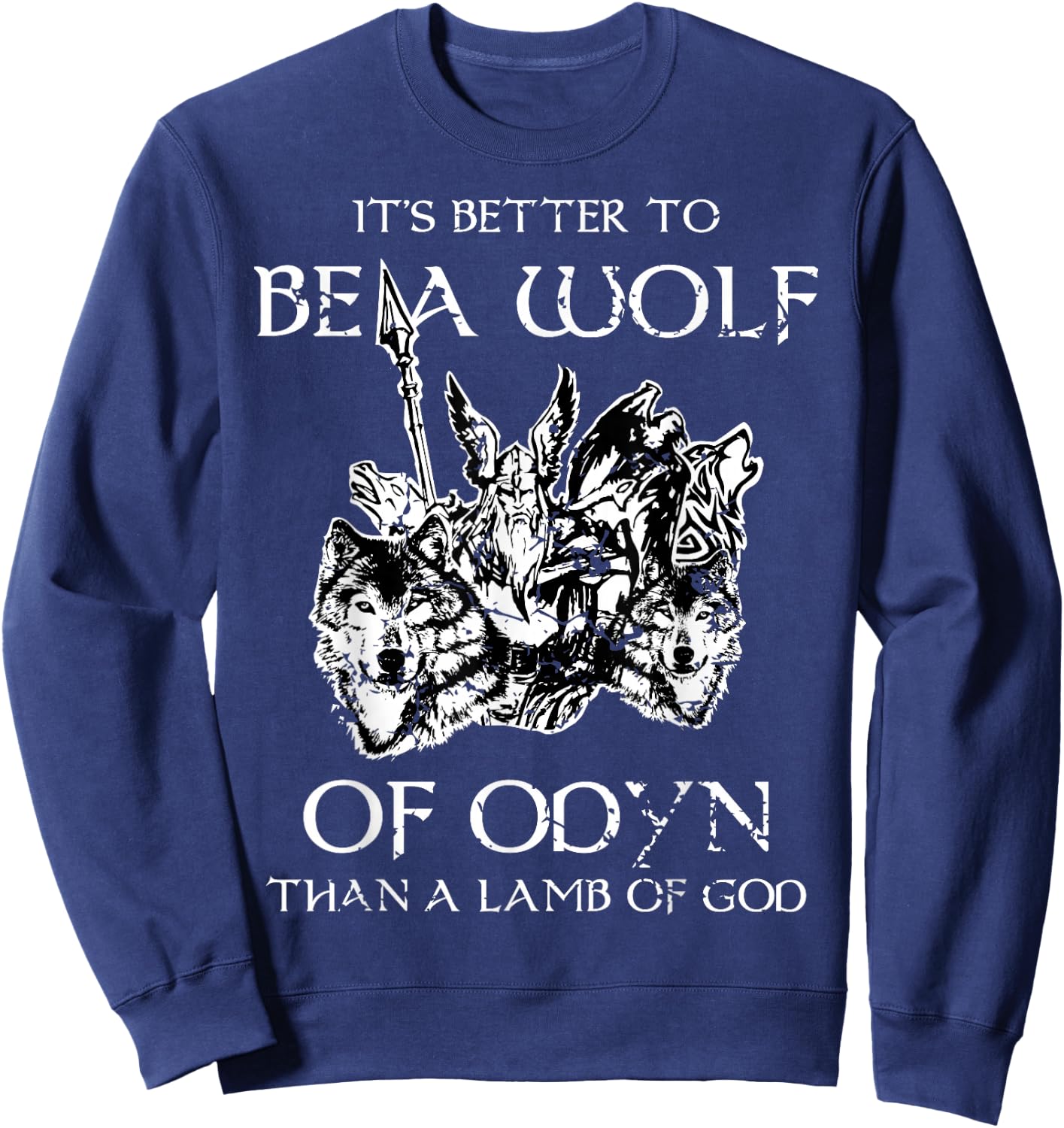 It's Better To Be A Wolf Of Odin Than A Lamb Of God T Shirt Sweatshirt - Sweatshirt | Navy