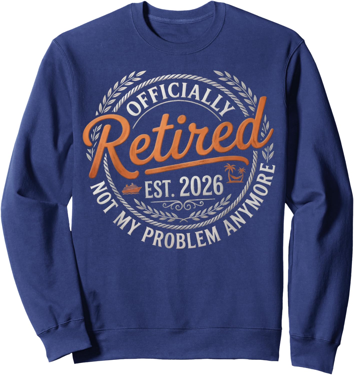 Retirement 2026 Retired 2026 Not My Problem Anymore Funny Sweatshirt - Sweatshirt | Navy