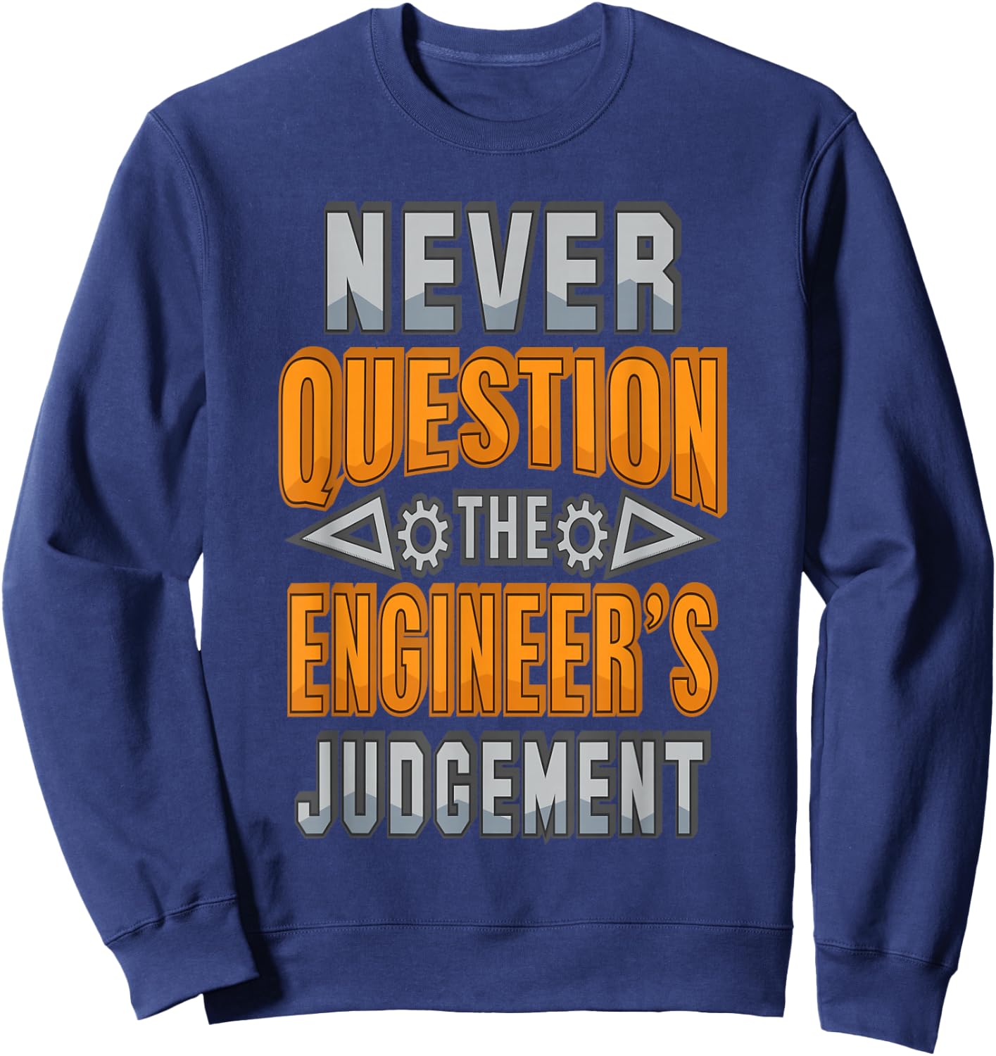 Never Question The Engineer's Judgement Funny Sweatshirt - Sweatshirt | Navy