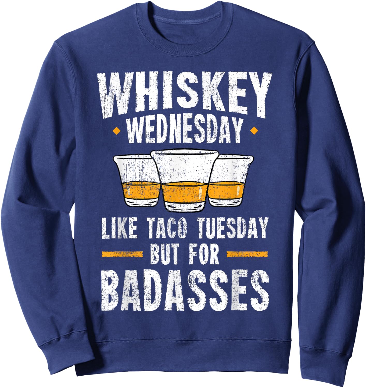 Whiskey Wednesday Is Like Taco Tuesday But For Badasses Sweatshirt - Sweatshirt | Navy