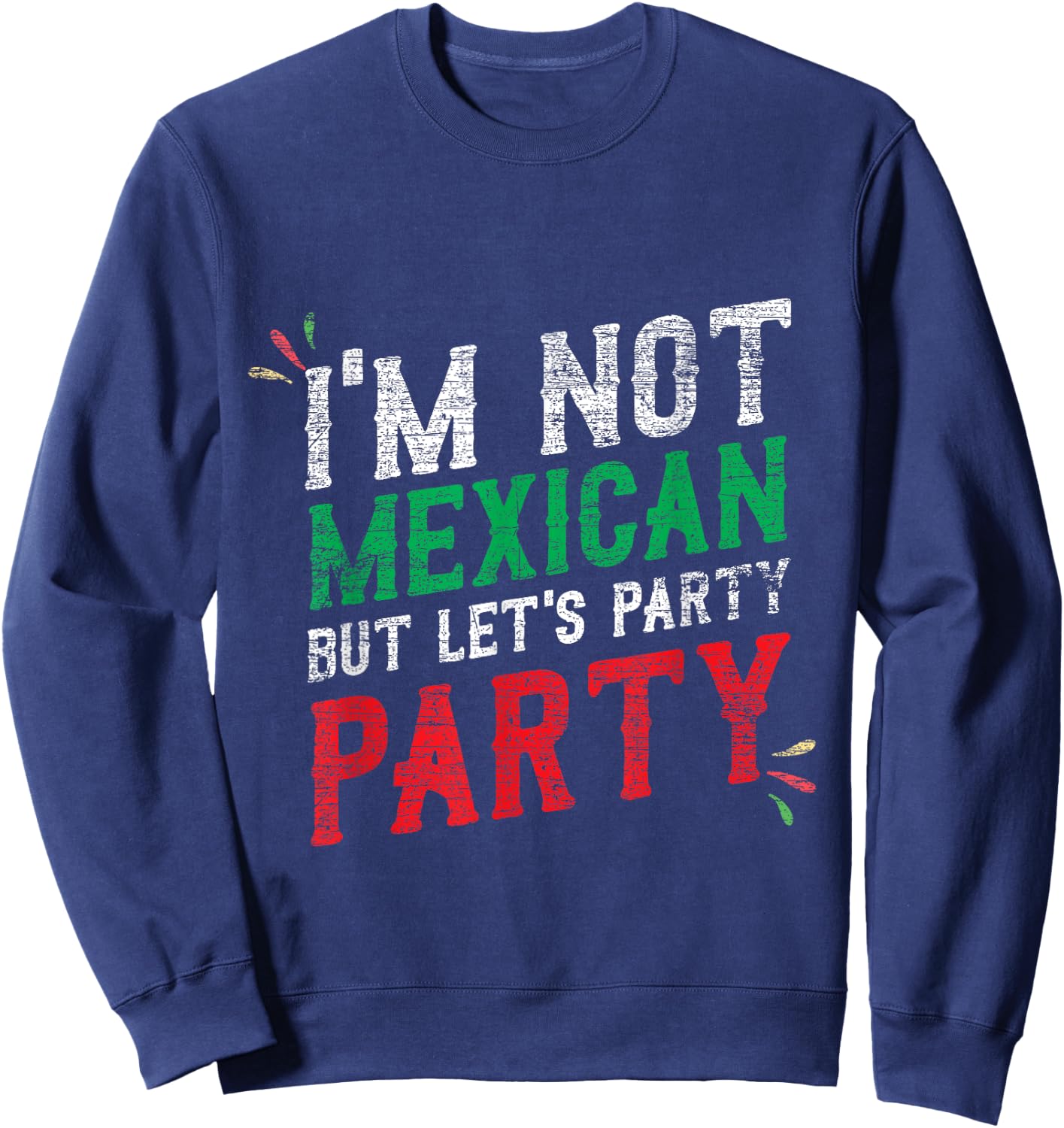 I'm Not Mexican But Let's Party Cinco De Mayo Shirt Sweatshirt - Sweatshirt | Navy