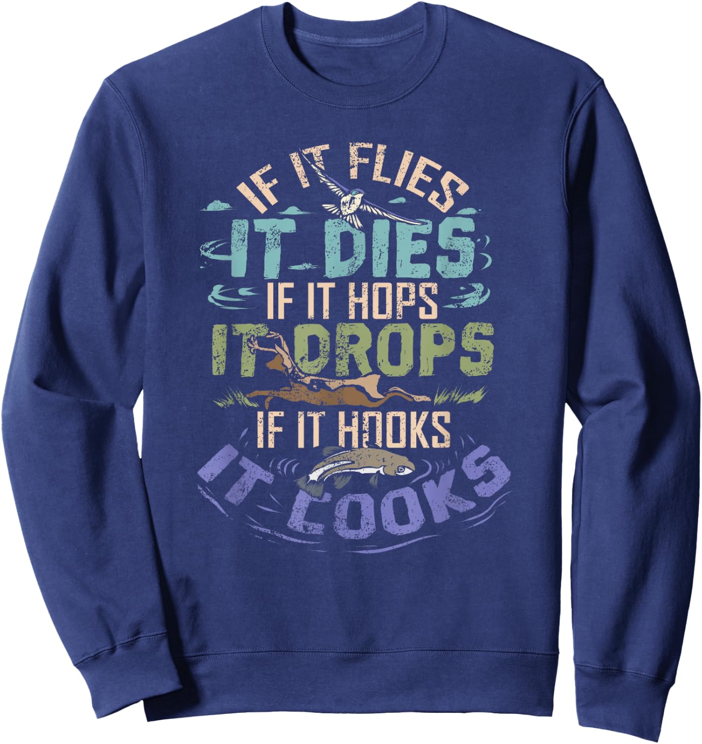 If It Flies It Dies It Hops It Drops It Hooks It Cooks Shirt Sweatshirt - Sweatshirt | Navy