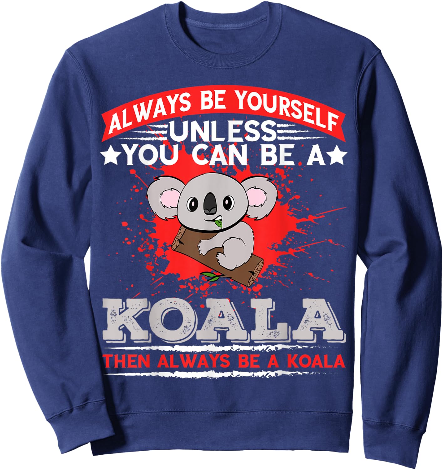 Always Be Yourself Unless You Can Be A Koala Sweatshirt - Sweatshirt | Navy