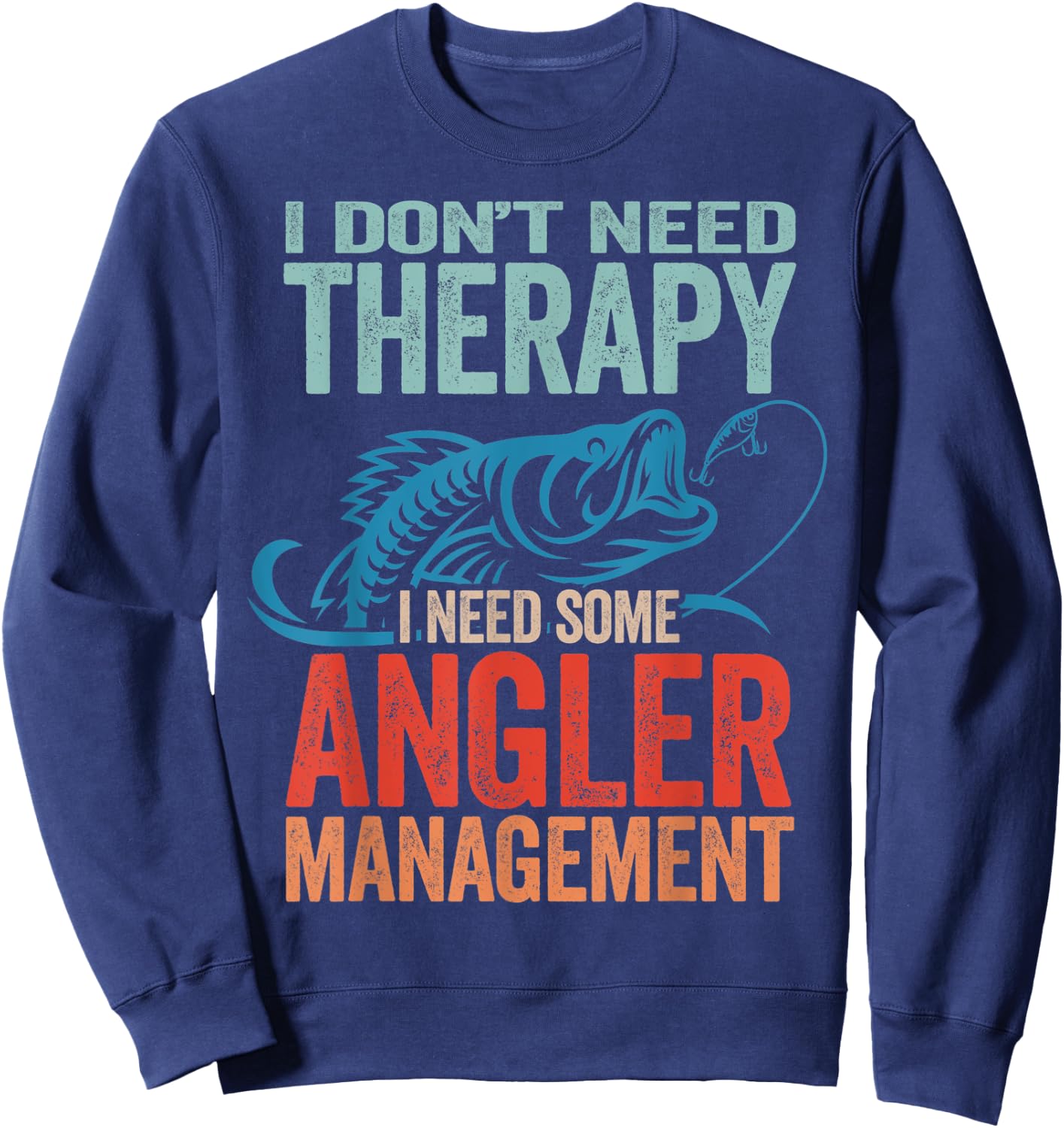 Funny Fishing Pun - I Don't Need Therapy Angler Management Sweatshirt - Sweatshirt | Navy