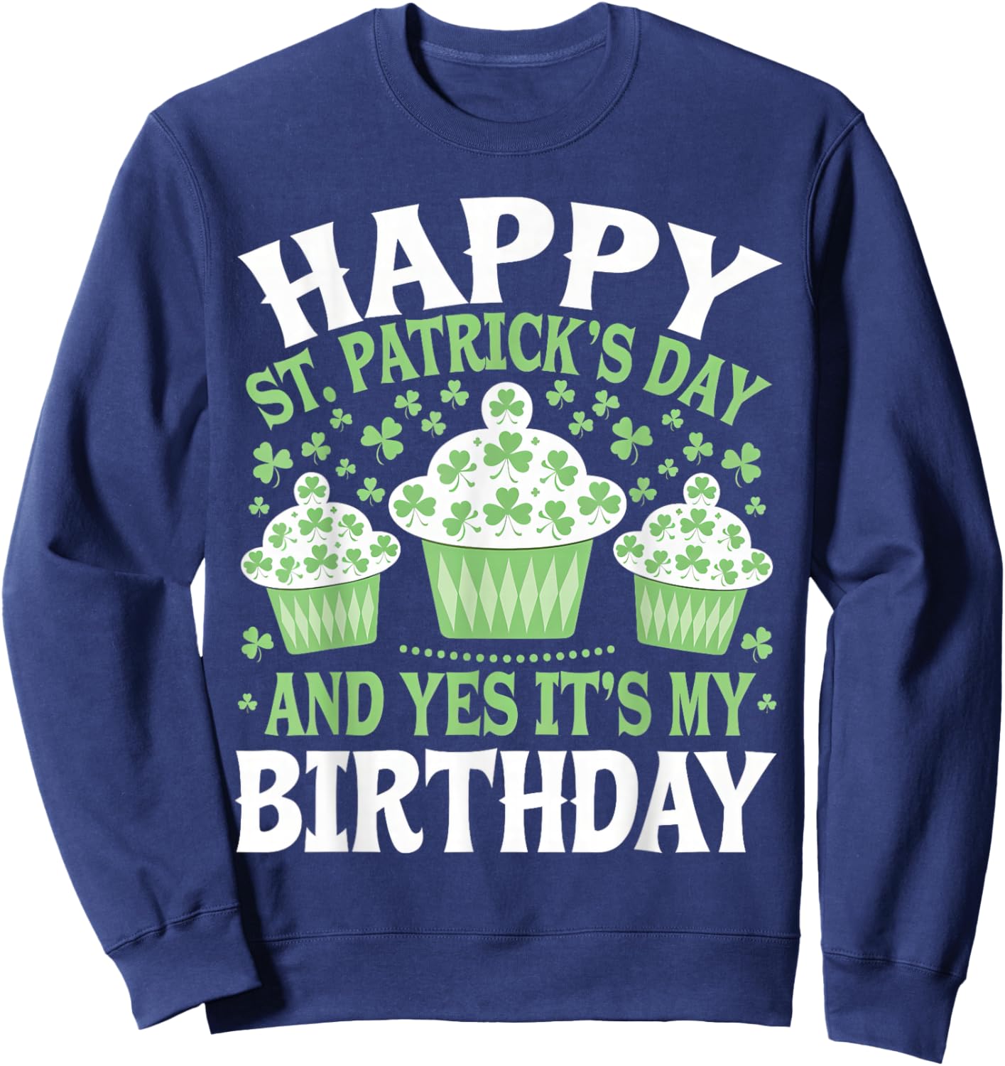 Happy St Patricks Day And Yes It's My Birthday Men Women Kid Sweatshirt - Sweatshirt | Navy