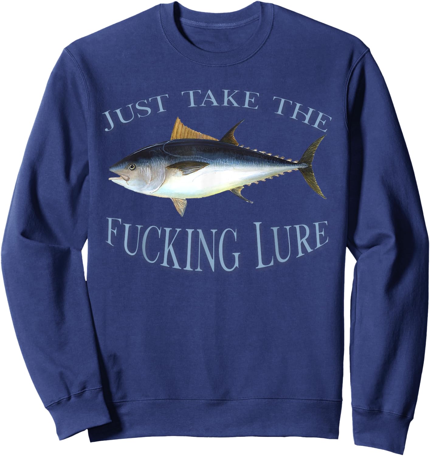 Just Take Fucking Lure Blue Fin Tuna Fishing Gear Fisherman Sweatshirt - Sweatshirt | Navy