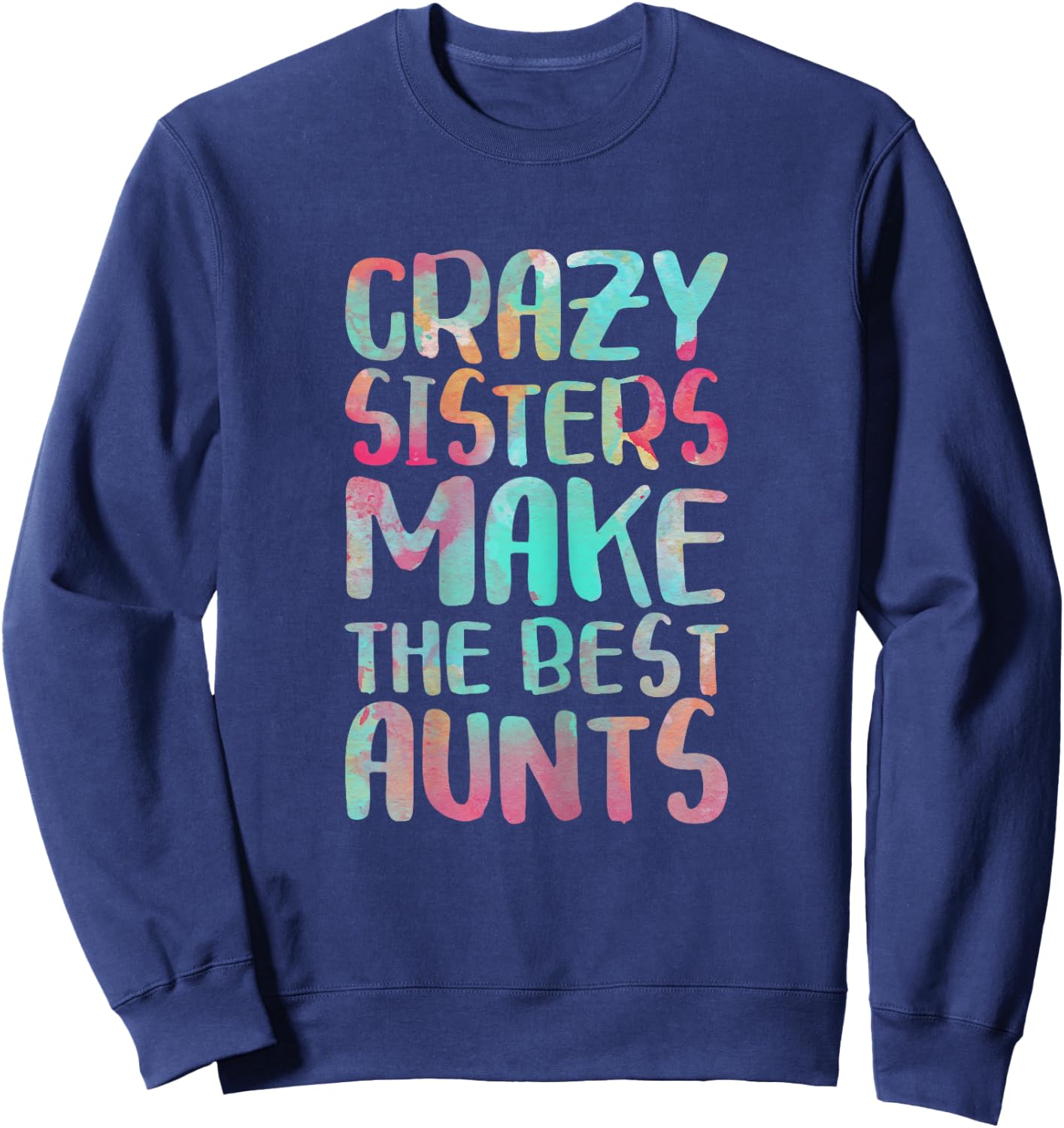 Crazy Sisters Make The Best Aunts Shirt Auntie Mothers Day Sweatshirt - Sweatshirt | Navy