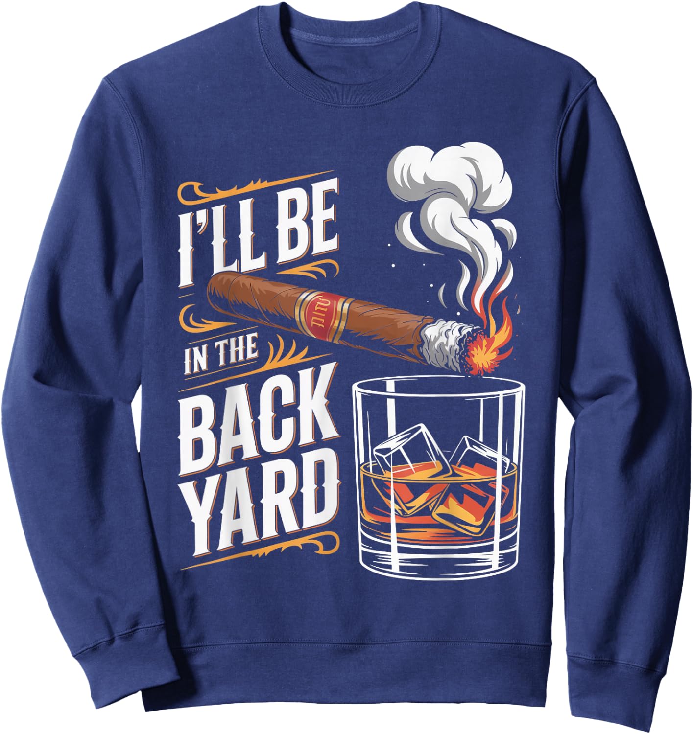 I'll Be in The Backyard Cigar Whiskey Lovers Sweatshirt - Sweatshirt | Navy