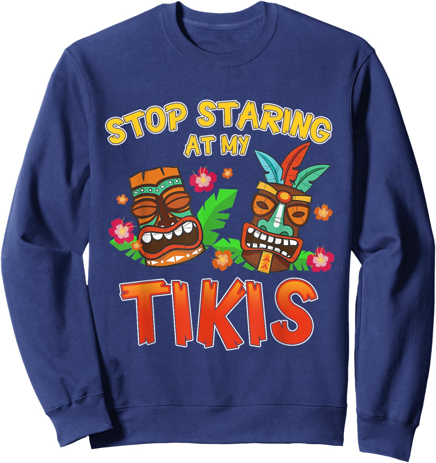Stop Staring at My Tikis Funny Hawaiian Aloha Summer Sweatshirt - Sweatshirt | Navy
