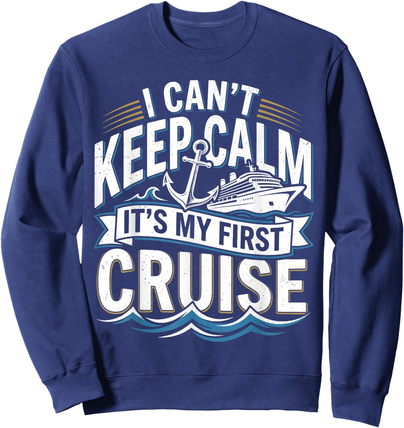 I Cant Keep Calm Its My First Cruise Sweatshirt - Sweatshirt | Navy