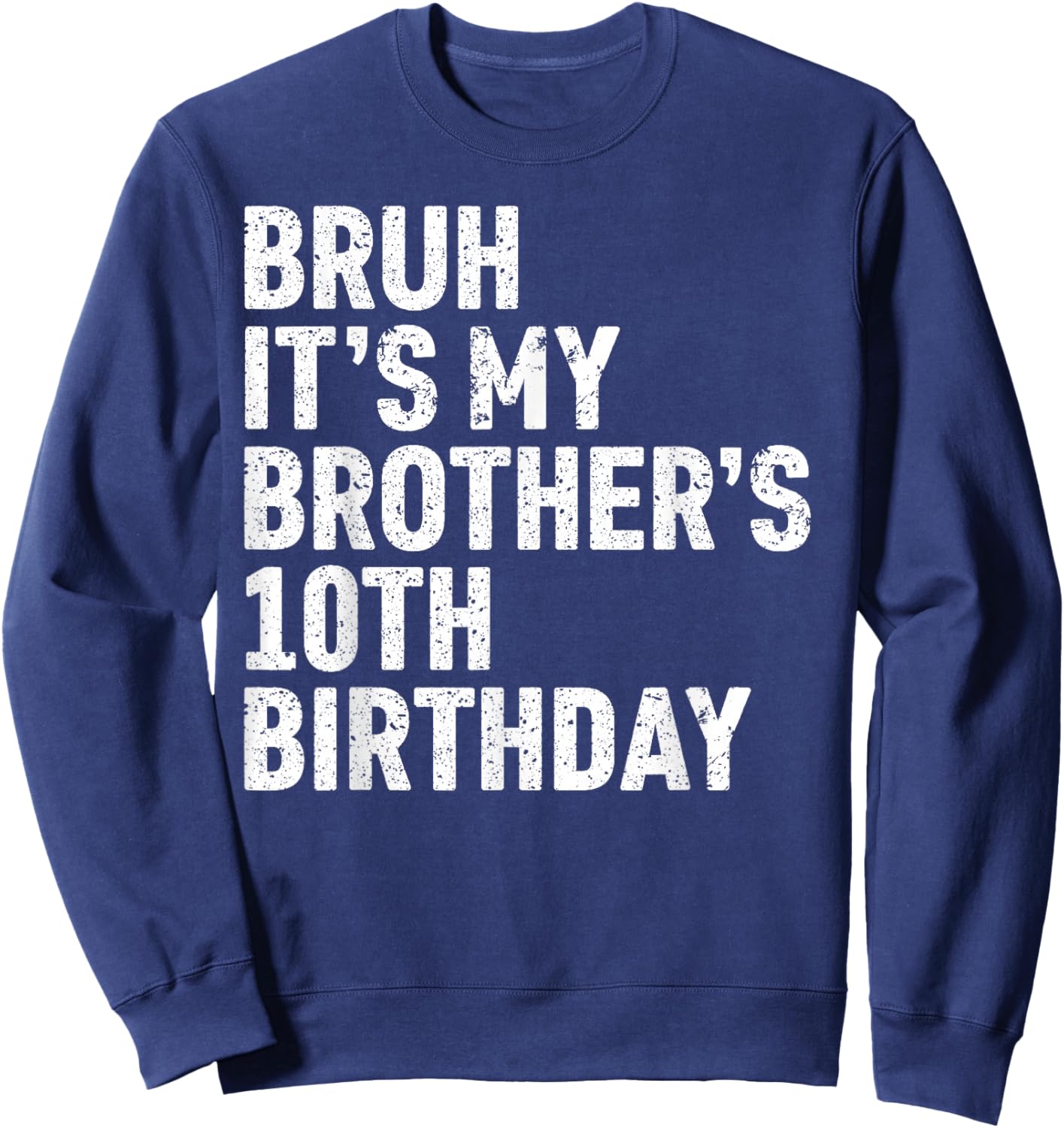 Bruh It's My Brother's 10th Birthday 10 Year Old Happy Funny Sweatshirt - Sweatshirt | Navy