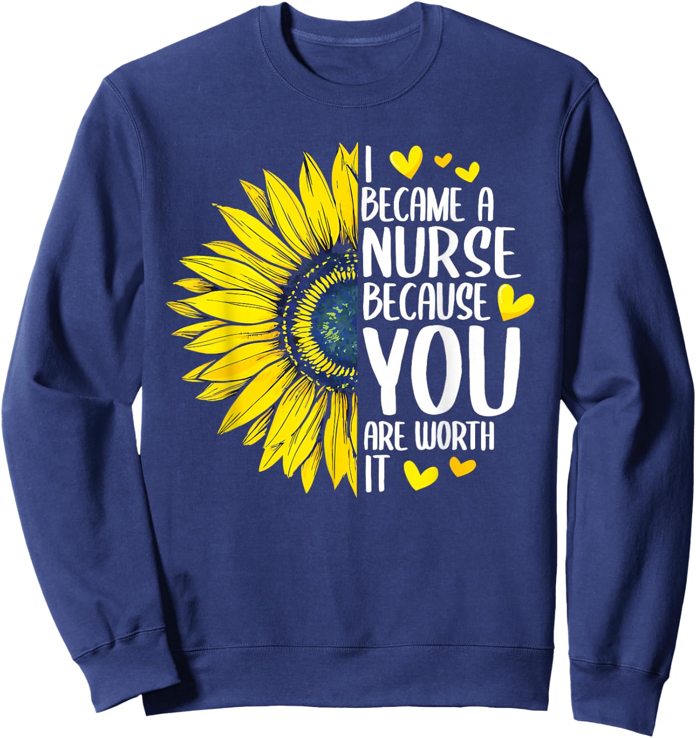 I Became A Nurse Because YOU Are Worth It Cute Nursing Sweatshirt - Sweatshirt | Navy