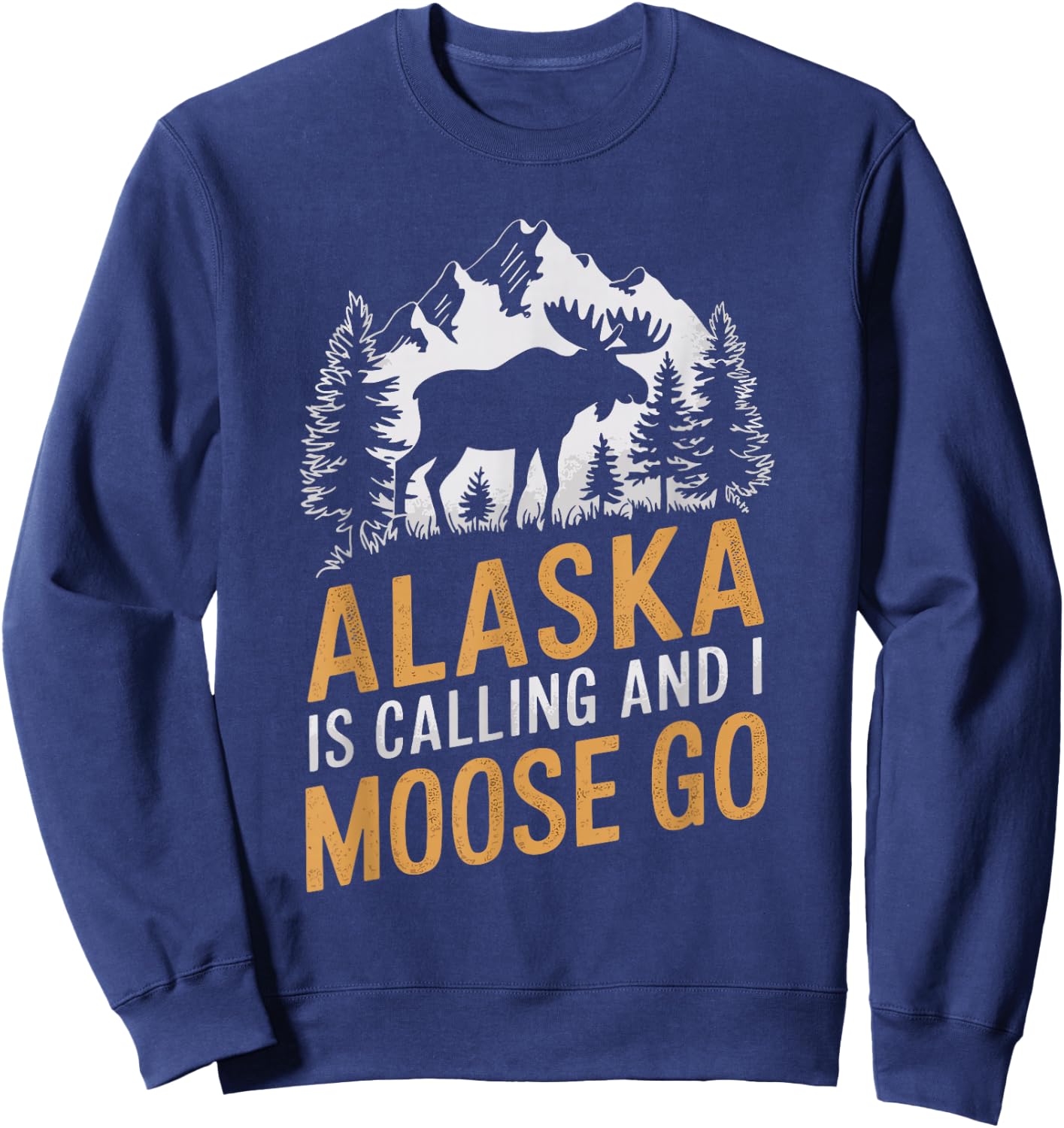 Alaska Is Calling And I Moose Go Sweatshirt - Sweatshirt | Navy