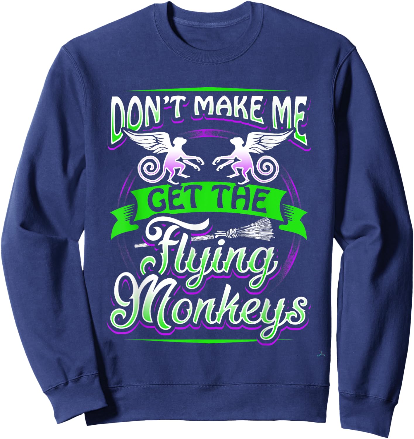 Don't Make Me Get My Flying Monkeys Funny Apparel Shirt Fun Sweatshirt - Sweatshirt | Navy