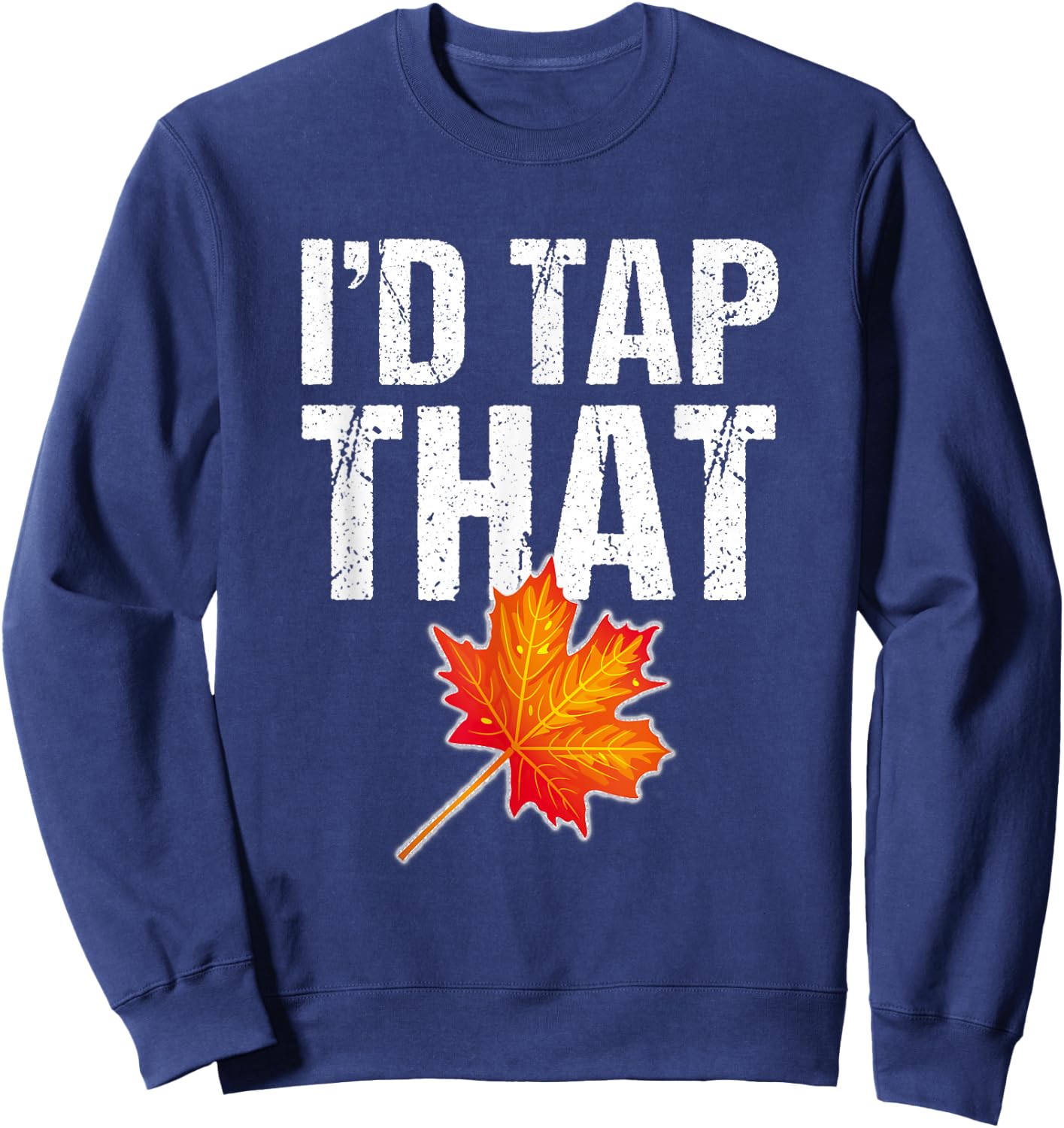 Maple Syrup Shirt Tap Maple Trees : I'd Tap That Sweatshirt - Sweatshirt | Navy
