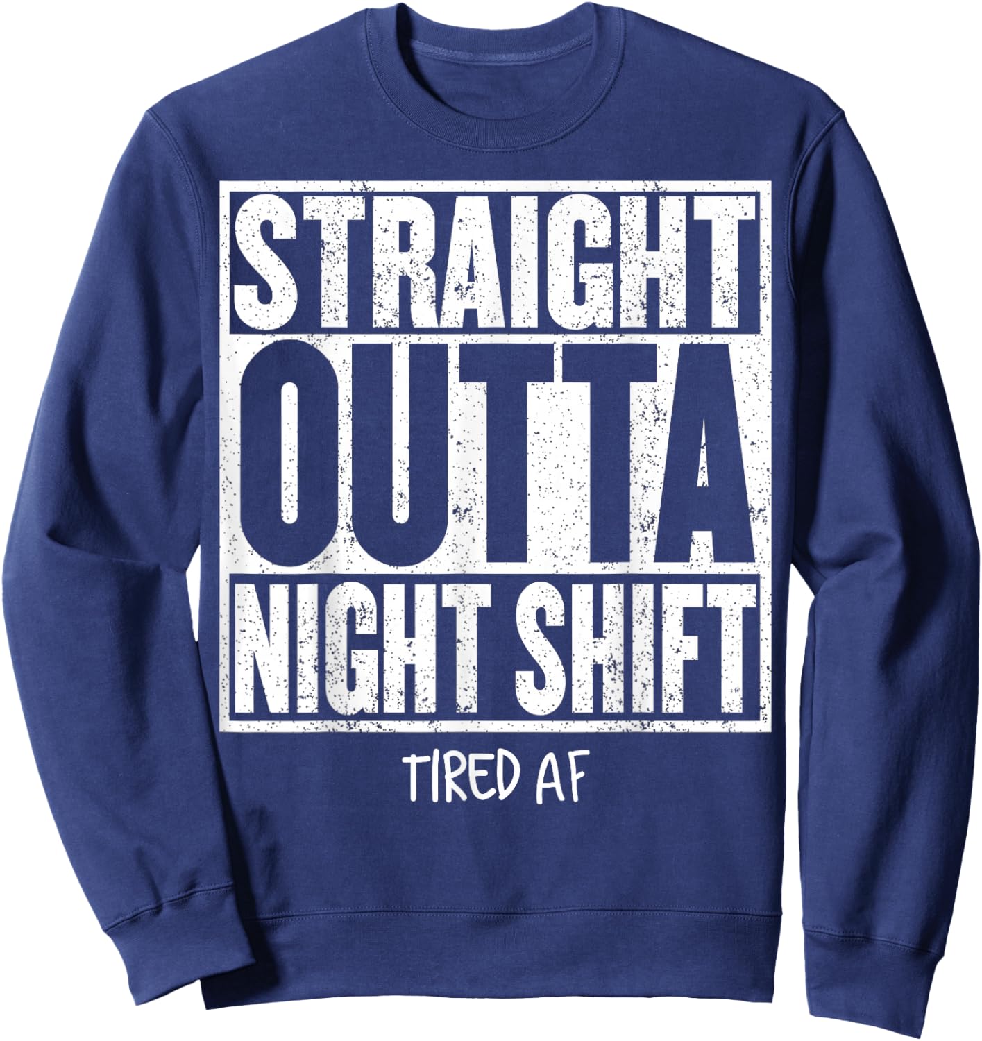 STRAIGHT OUTTA NIGHT SHIFT Shirt Funny Quote Tired AF Sweatshirt - Sweatshirt | Navy