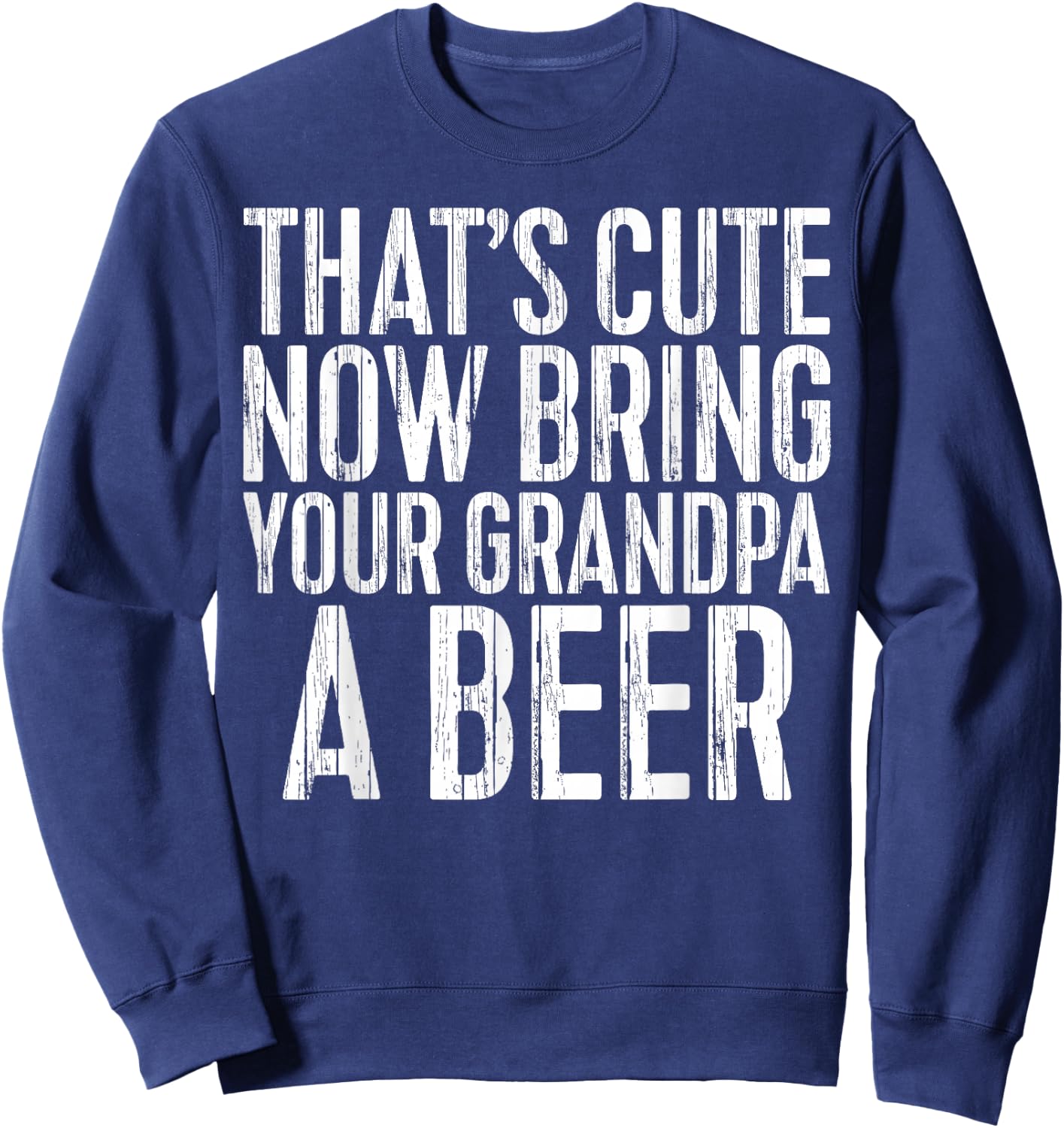 That's Cute Now Bring Your Grandpa A Beer Shirt Men Drinking Sweatshirt - Sweatshirt | Navy