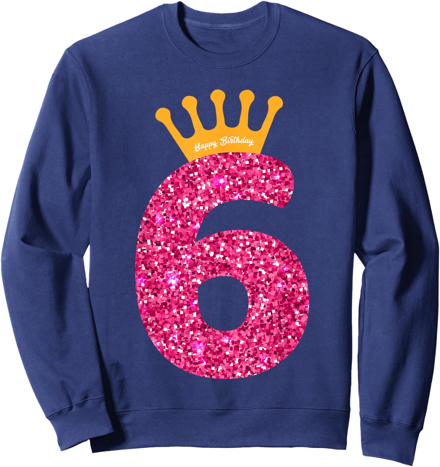 Happy Birthday Girls 6th Party 6 Years Old Bday Sweatshirt - Sweatshirt | Navy