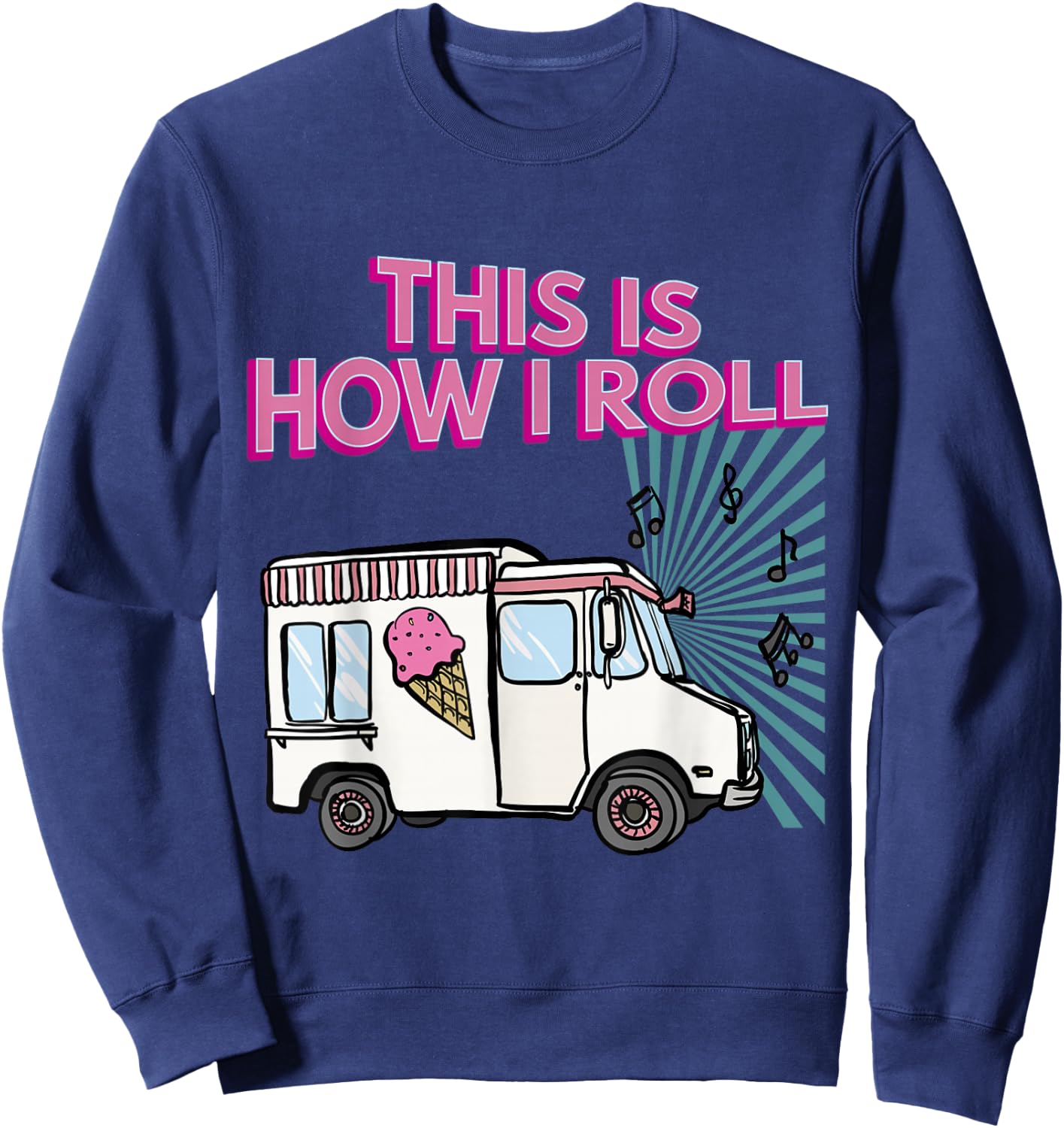 This Is How I Roll Funny Casual Ice Cream Truck Gift Sweatshirt - Sweatshirt | Navy