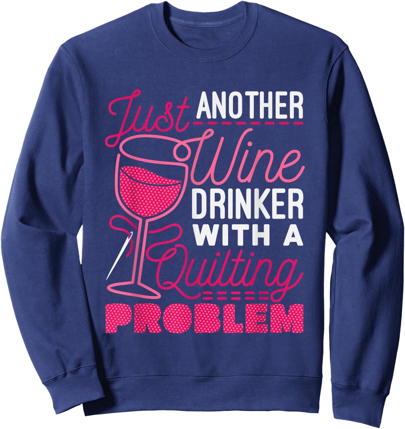 Just Another Wine Drinker With A Quilting Problem Sweatshirt - Sweatshirt | Navy