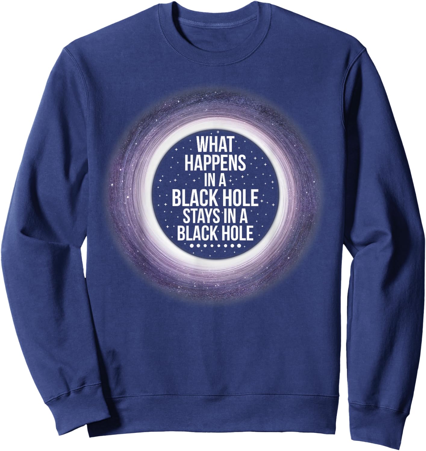 What Happens in a Black Hole | Funny Space Shirt Sweatshirt - Sweatshirt | Navy