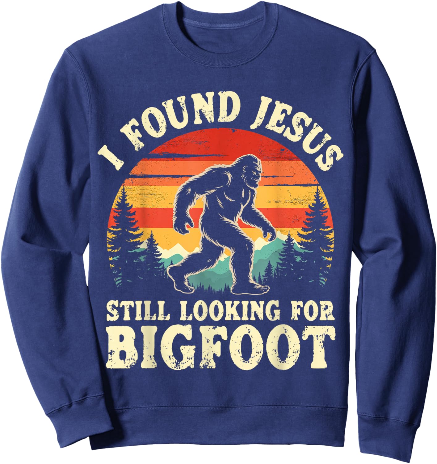 Funny I God Found Jesus Still Looking for Bigfoot Christian Sweatshirt - Sweatshirt | Navy